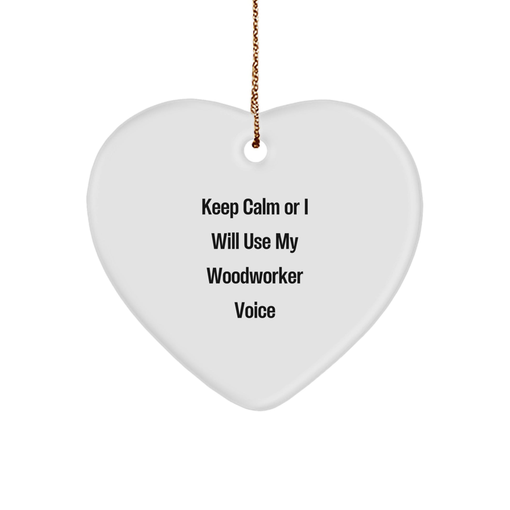 Funny Woodworker Gifts from Friends or Family for Woodworker Men or Women, Heart Ornament with Keep Calm Or I Will Use My Woodworker Voice, Christmas Unique Gifts - Image 1