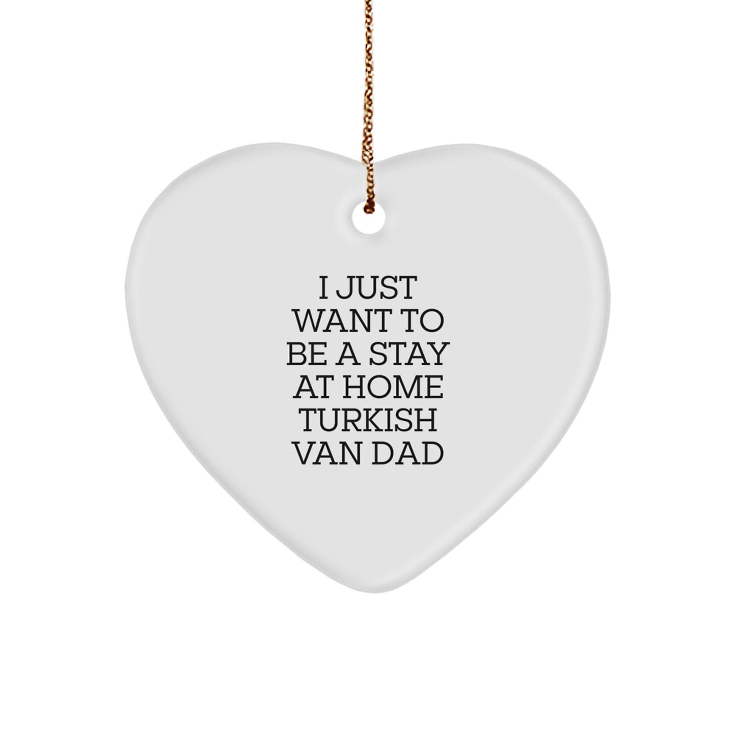 Funny Turkish Van Cat Heart Ornament Gifts for Men - Christmas Unique Gifts from Dad - 'I Just Want To Be A Stay At Home Turkish Van Dad' - Image 1