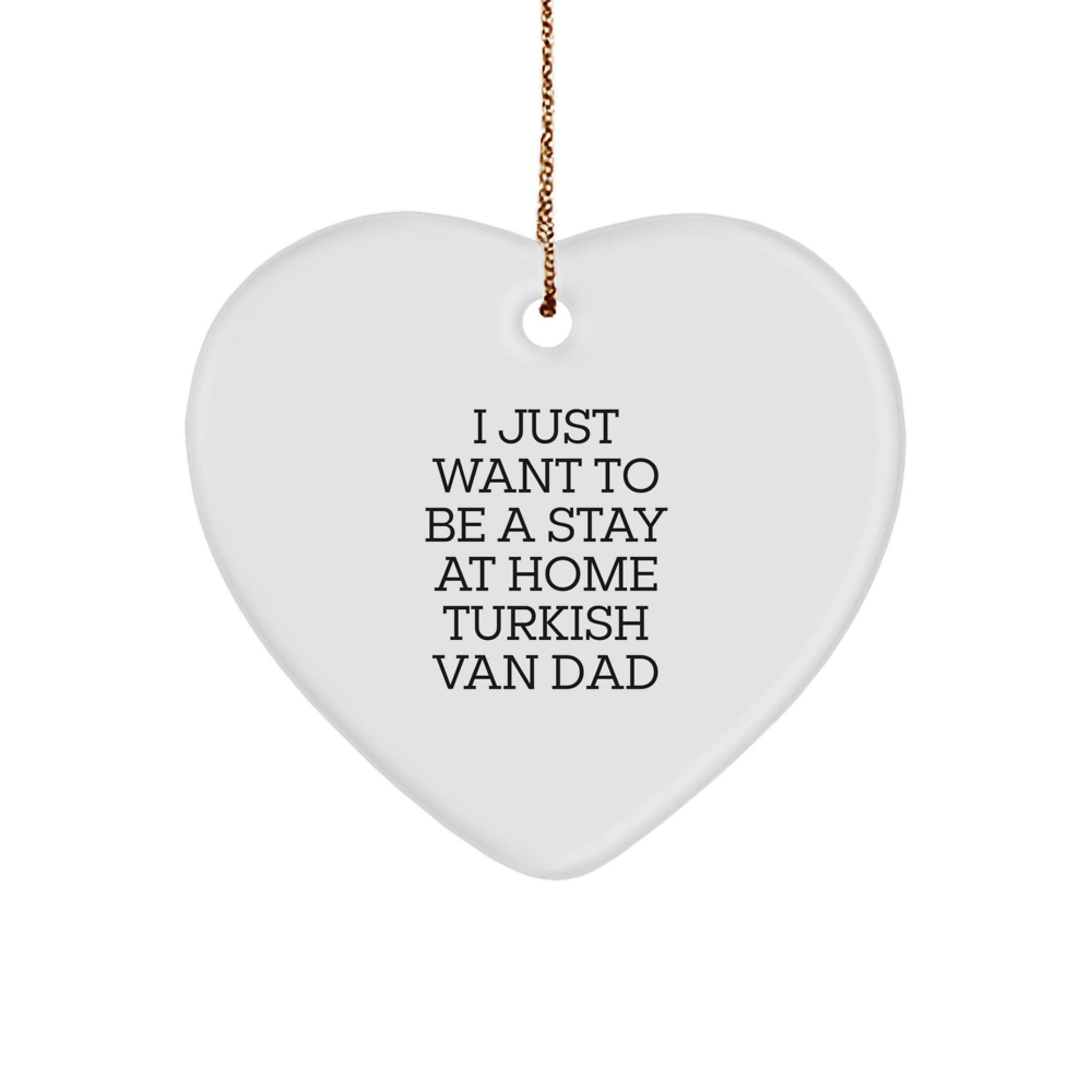 Funny Turkish Van Cat Heart Ornament Gifts for Men - Christmas Unique Gifts from Dad - 'I Just Want To Be A Stay At Home Turkish Van Dad' - Image 1
