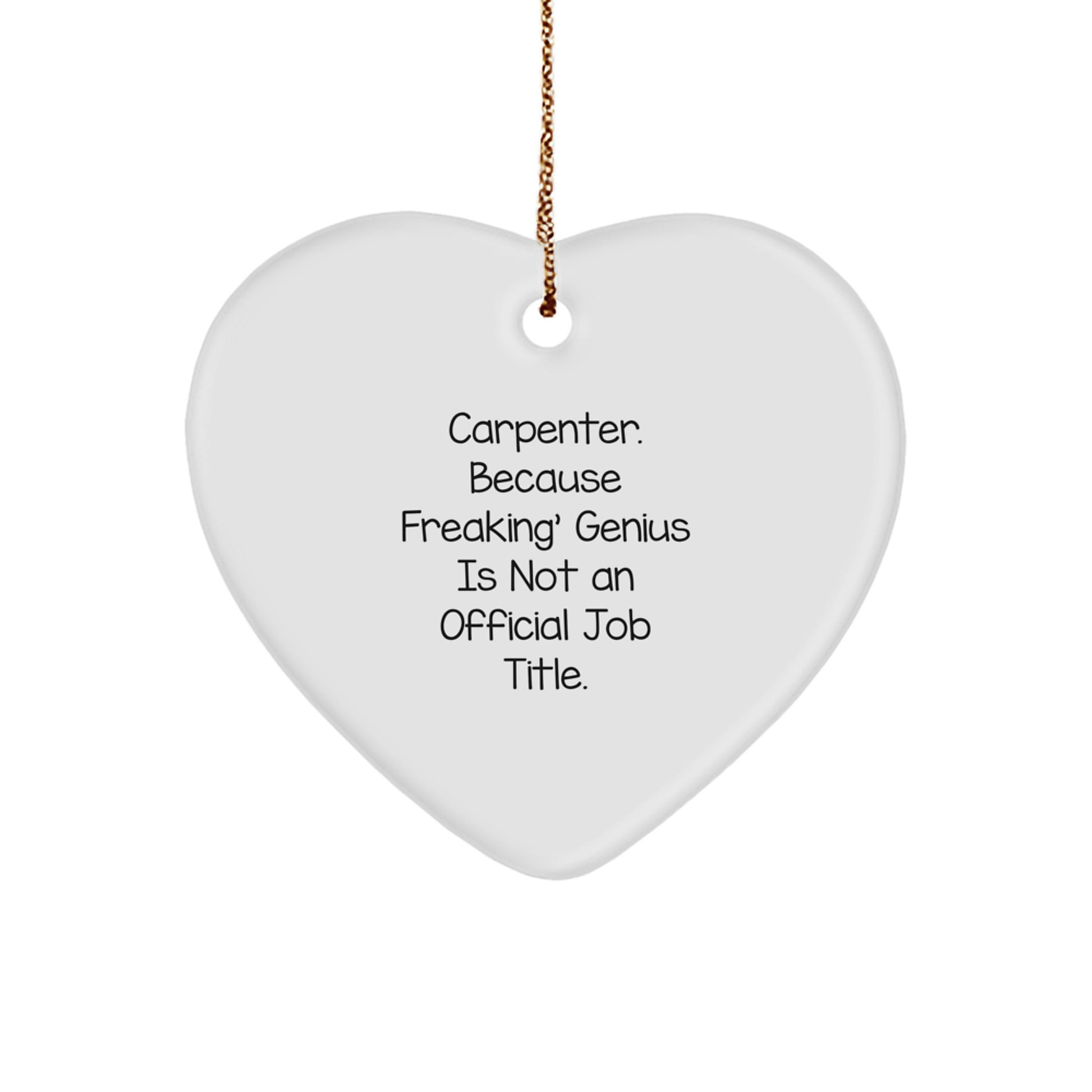 Funny Carpenter Heart Ornament Gifts from Friends for Christmas, Unique Men's Heart Shaped Ornament, Inspirational Quote 'Carpenter. Because Freaking' genius Is Not An Official Job Title. - Image 1