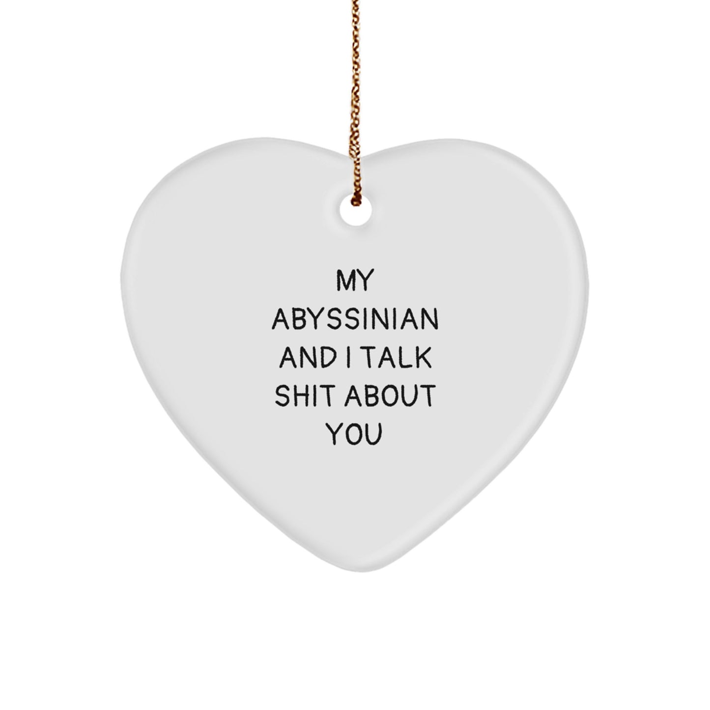 Funny Abyssinian Cat Gifts from Friends for Christmas, Heart Ornament, My Abyssinian And I Talk Shit About You Quotes - Image 1