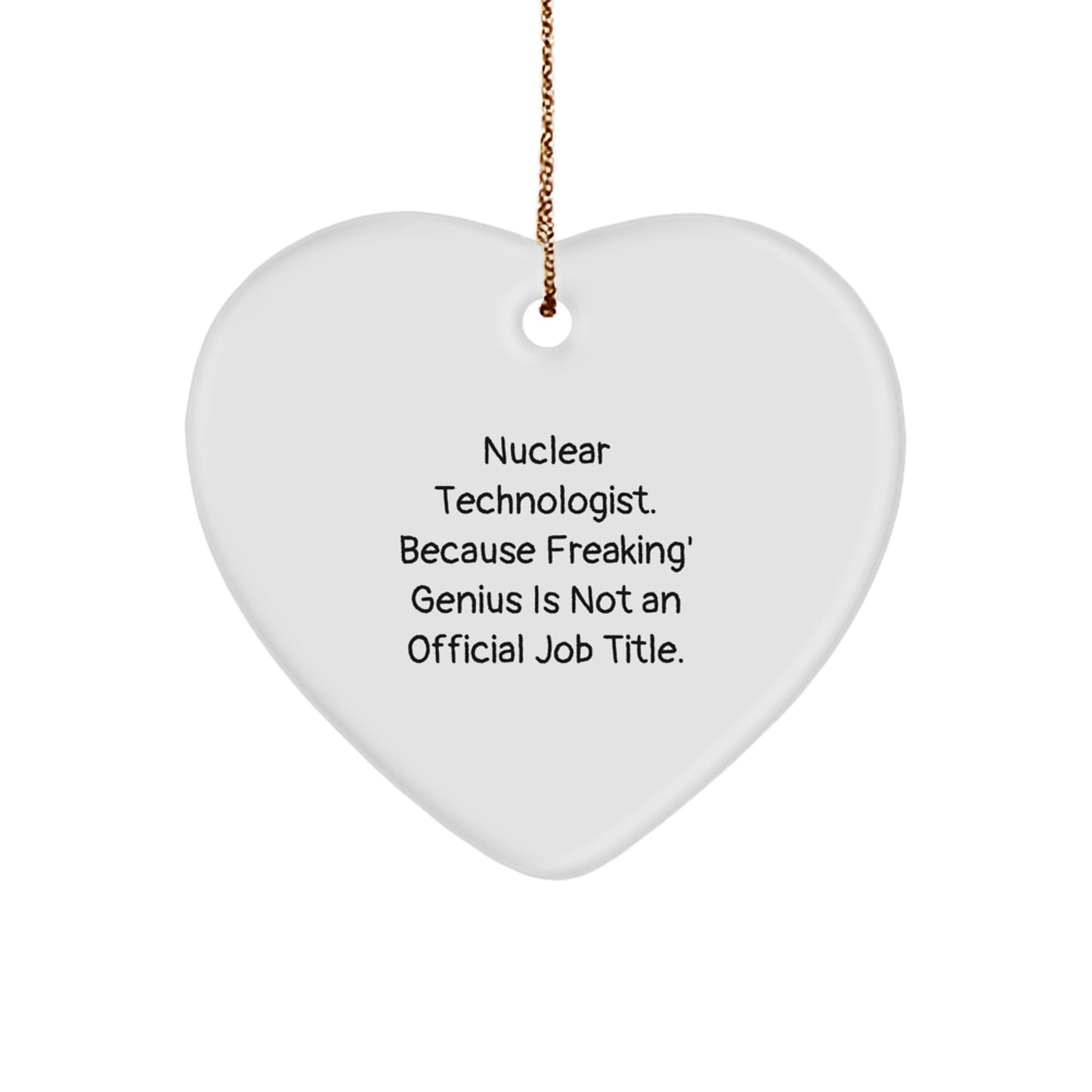 Funny Nuclear Technologist Heart Ornament Gifts from Friends for Nuclear Technologist - 'Nuclear Technologist. Because Freaking' genius Is Not An Official Job Title.' Christmas Unique - Image 1