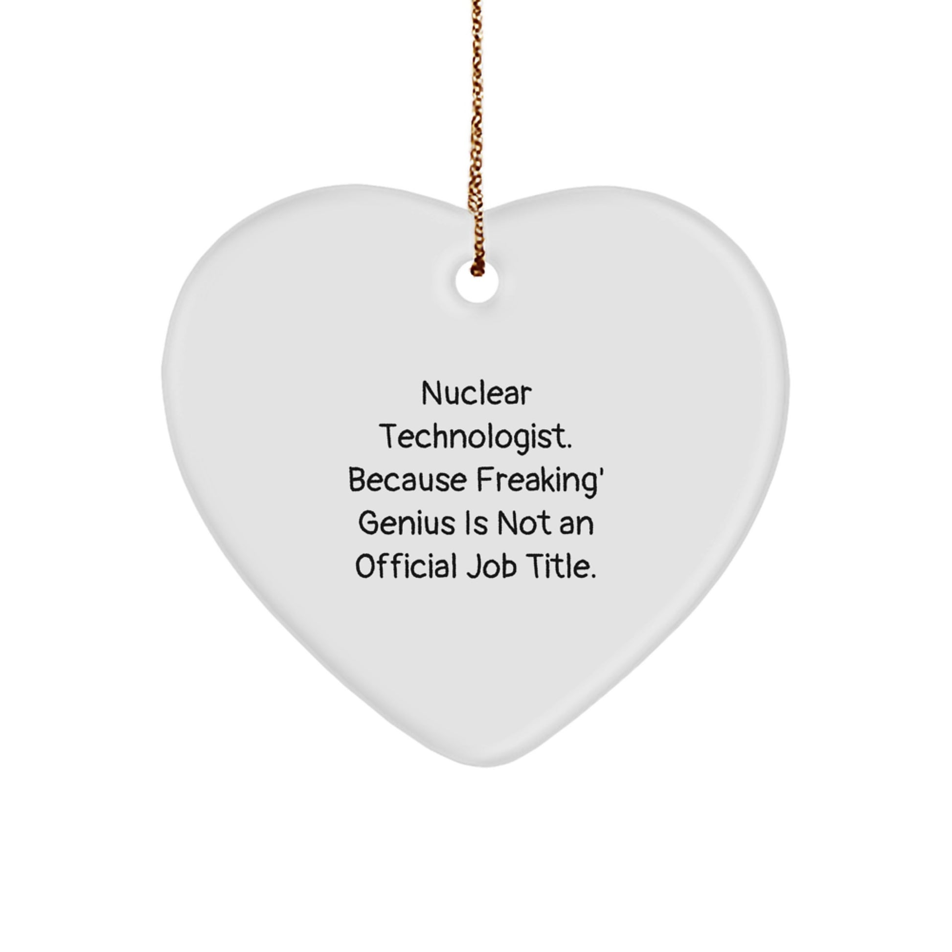 Funny Nuclear Technologist Heart Ornament Gifts from Friends for Nuclear Technologist - 'Nuclear Technologist. Because Freaking' genius Is Not An Official Job Title.' Christmas Unique - Image 1