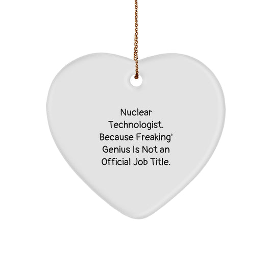 Funny Nuclear Technologist Heart Ornament Gifts from Friends for Nuclear Technologist - 'Nuclear Technologist. Because Freaking' genius Is Not An Official Job Title.' Christmas Unique - Image 1