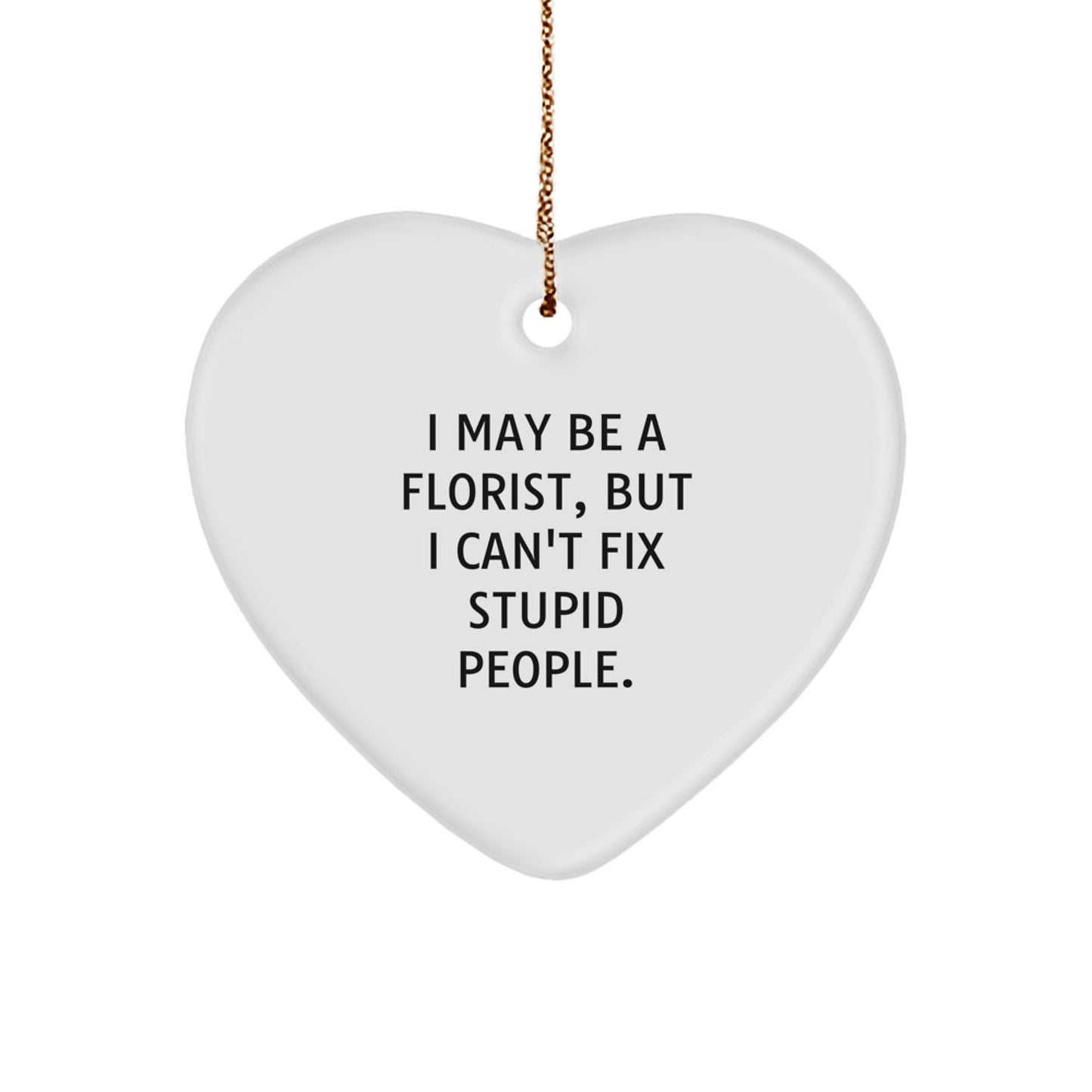 Funny Florist Gifts from Men to Women, 'I May Be A Florist, But I Can't Fix Stupid People.' Heart Ornament, Unique Christmas Unique Gifts for Florist Friends, Coworkers, Family - Image 1