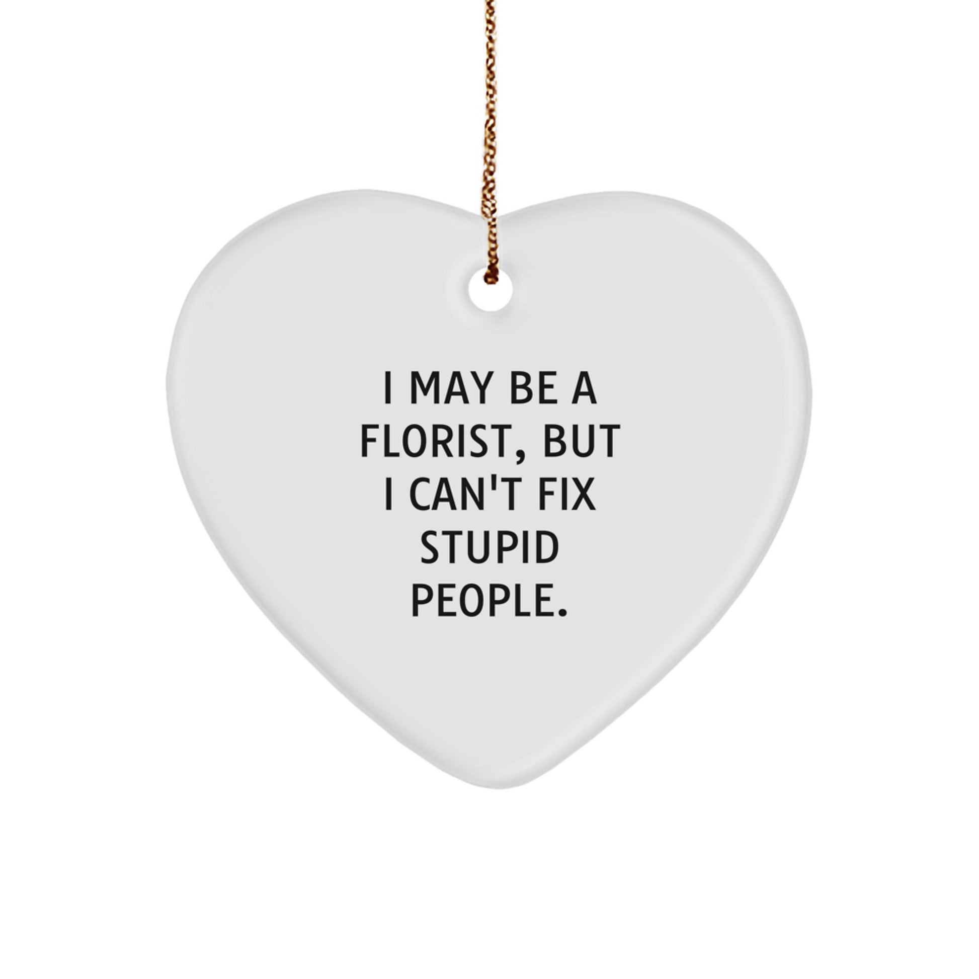 Funny Florist Gifts from Men to Women, 'I May Be A Florist, But I Can't Fix Stupid People.' Heart Ornament, Unique Christmas Unique Gifts for Florist Friends, Coworkers, Family - Image 1