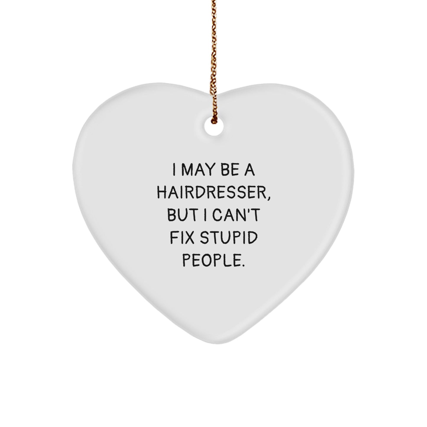 Funny Hairdresser Heart Ornament Gifts from Friends for Hairdresser Men Women Coworkers - 'I May Be A Hairdresser, But I Can't Fix Stupid People' Christmas Unique Gifts - Image 1
