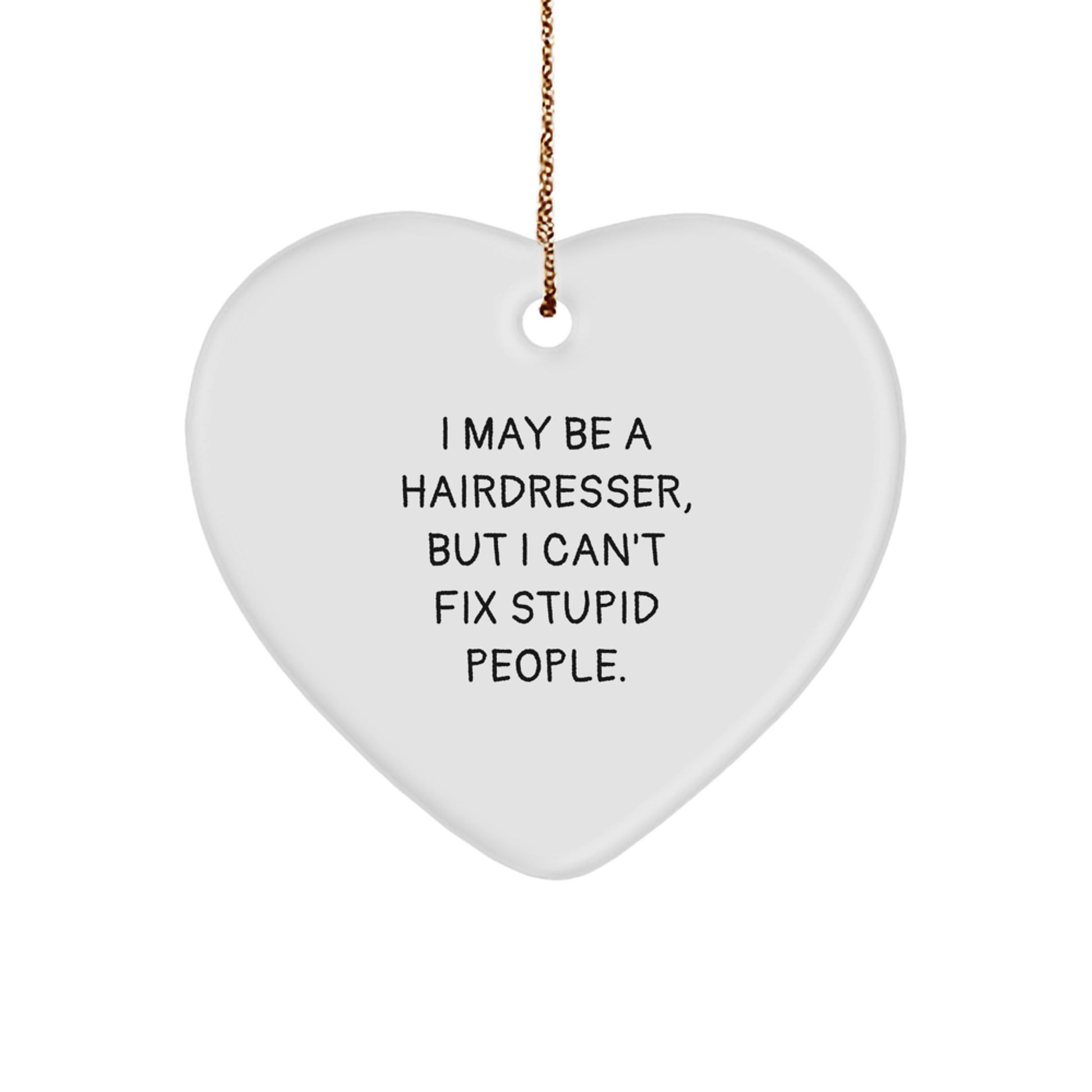 Funny Hairdresser Heart Ornament Gifts from Friends for Hairdresser Men Women Coworkers - 'I May Be A Hairdresser, But I Can't Fix Stupid People' Christmas Unique Gifts - Image 1