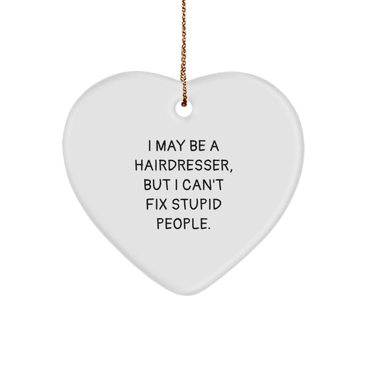 Funny Hairdresser Heart Ornament Gifts from Friends for Hairdresser Men Women Coworkers - 'I May Be A Hairdresser, But I Can't Fix Stupid People' Christmas Unique Gifts - Image 1