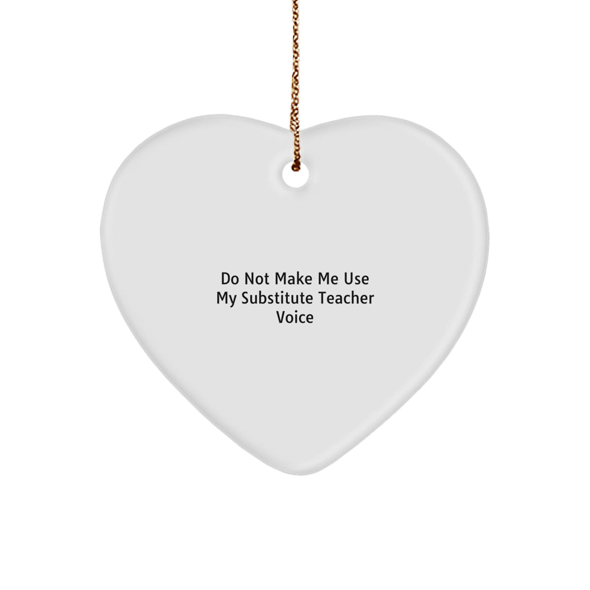 Funny Substitute Teacher Gifts from Friends for Christmas - Heart Ornament with 'Do Not Make Me Use My Substitute Teacher Voice' - Image 1