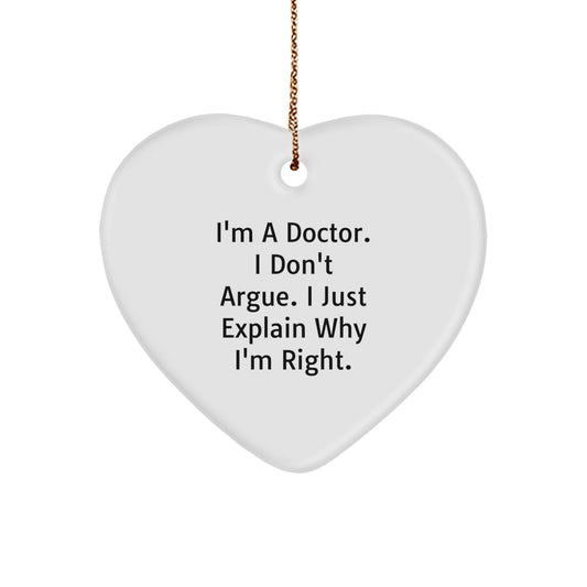 Funny Doctor Gifts from Friends - Heart Ornament for Christmas Unique Presents - I'm A Doctor. I Don't Argue. I Just Explain Why I'm Right. - Heart Shaped - Image 1