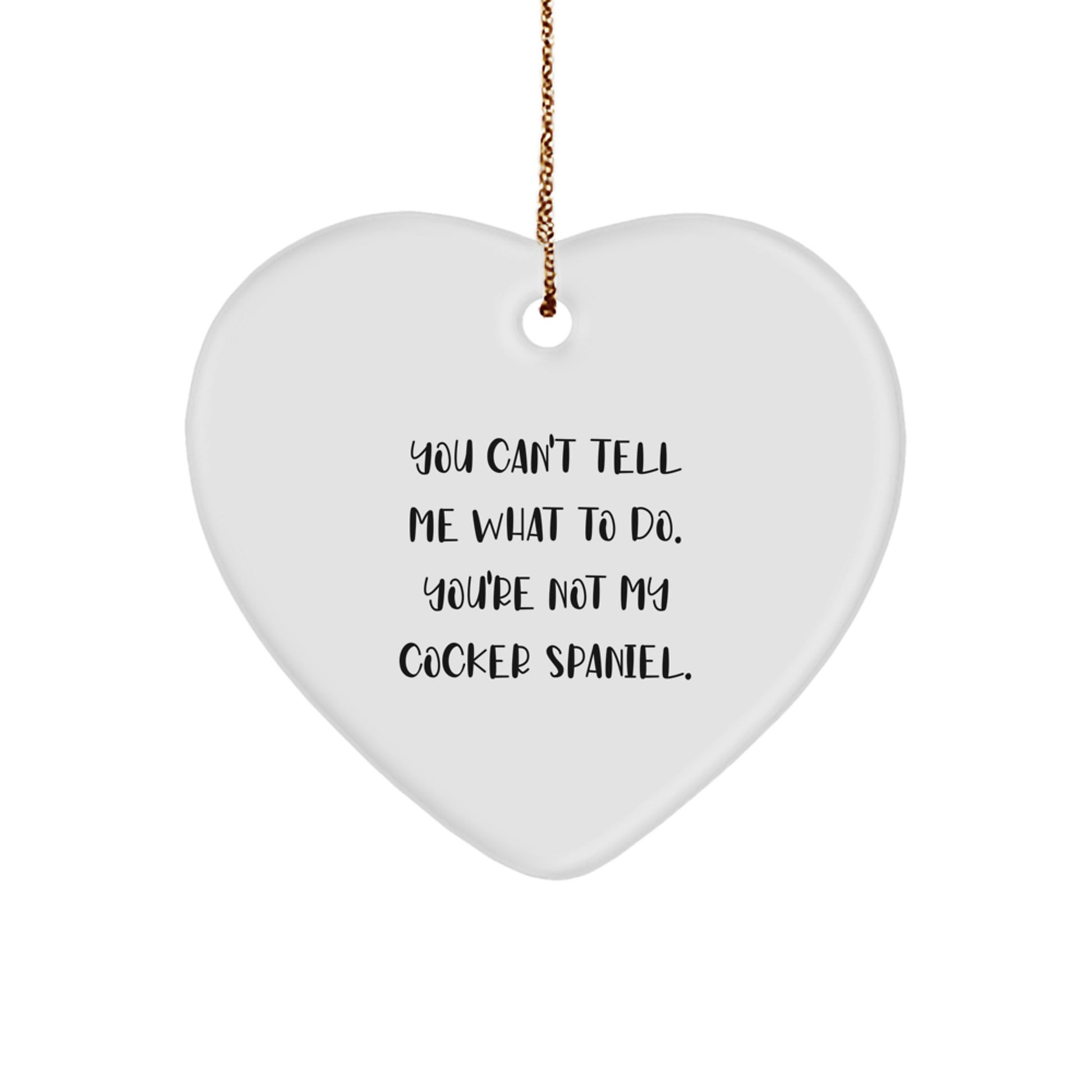 Funny Cocker Spaniel Dog Lover Gifts for Men Women Friends, Heart Ornament with 'You Can't Tell Me What To Do. You're Not My Cocker Spaniel.' Quote, Christmas Unique Gifts from Family to Loved Ones - Image 1