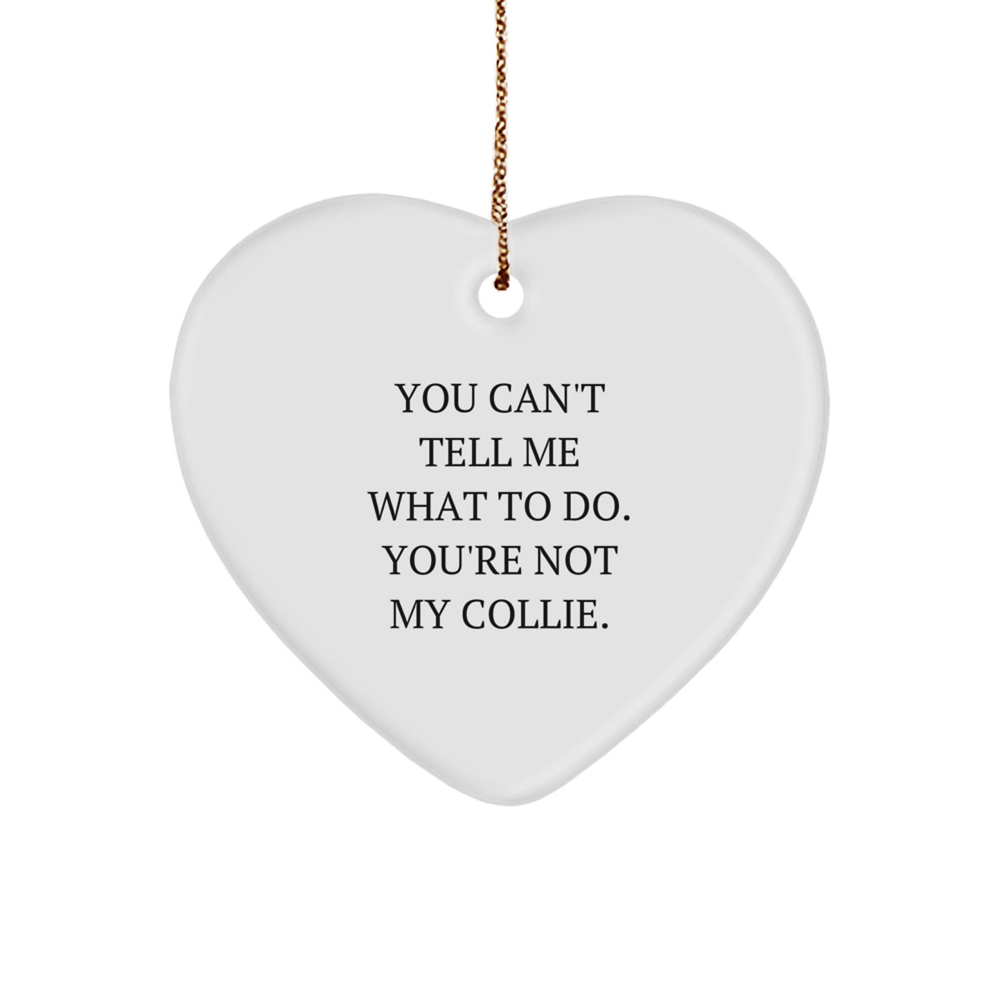 Funny Collie Dog Gifts from Men to Friends - 'You Can't Tell Me What To Do. You're Not My Collie.' Heart Ornament for Christmas Unique Gifts - Image 1