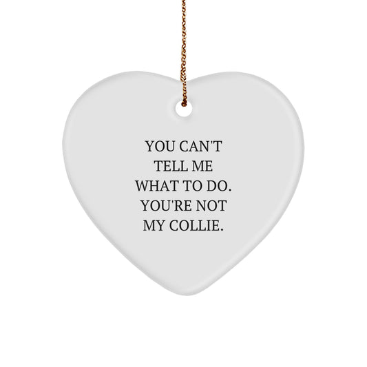 Funny Collie Dog Gifts from Men to Friends - 'You Can't Tell Me What To Do. You're Not My Collie.' Heart Ornament for Christmas Unique Gifts - Image 1
