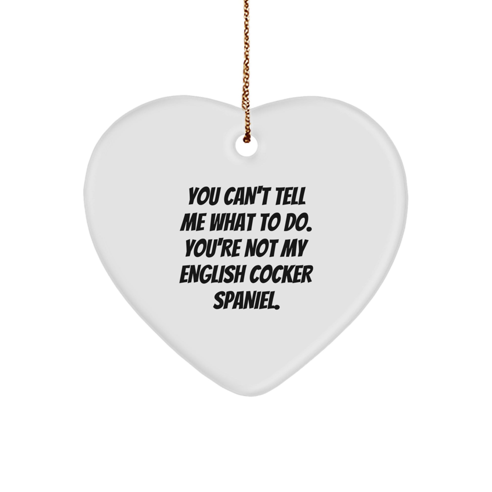 Funny Gifts from Friends, Coworkers, or Family for English Cocker Spaniel Dog Owners - Heart Ornament with You Can't Tell Me What To Do Quote - Image 1