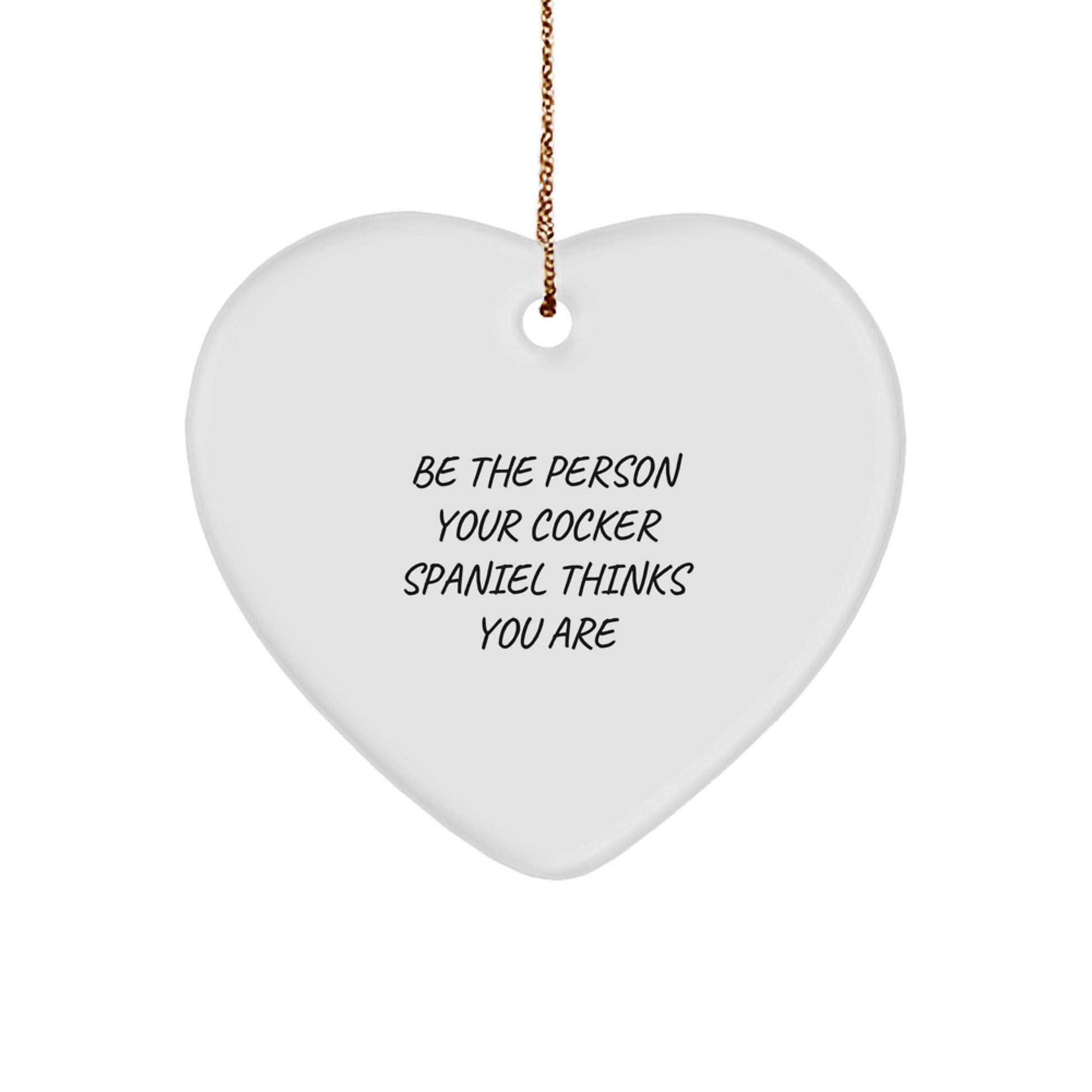 Funny Cocker Spaniel Dog Gifts, Heart Ornament, Be The Person Your Cocker Spaniel Thinks You Are, Christmas Unique Gifts for Family, Friends, Men, Women - Image 1