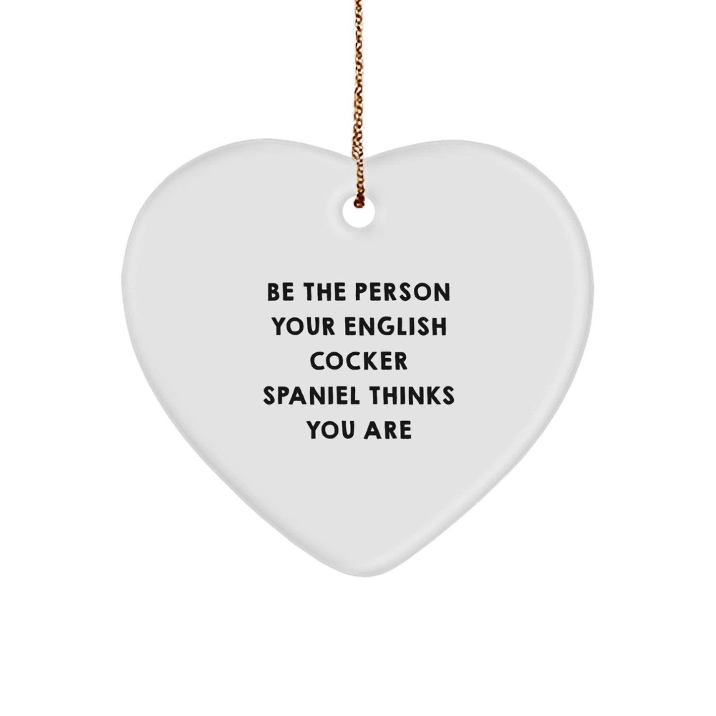 Funny English Cocker Spaniel Dog Gifts for Home, Heart Ornament Quote 'Be The Person Your English Cocker Spaniel Thinks You Are', Christmas Unique Gifts from Men - Image 1