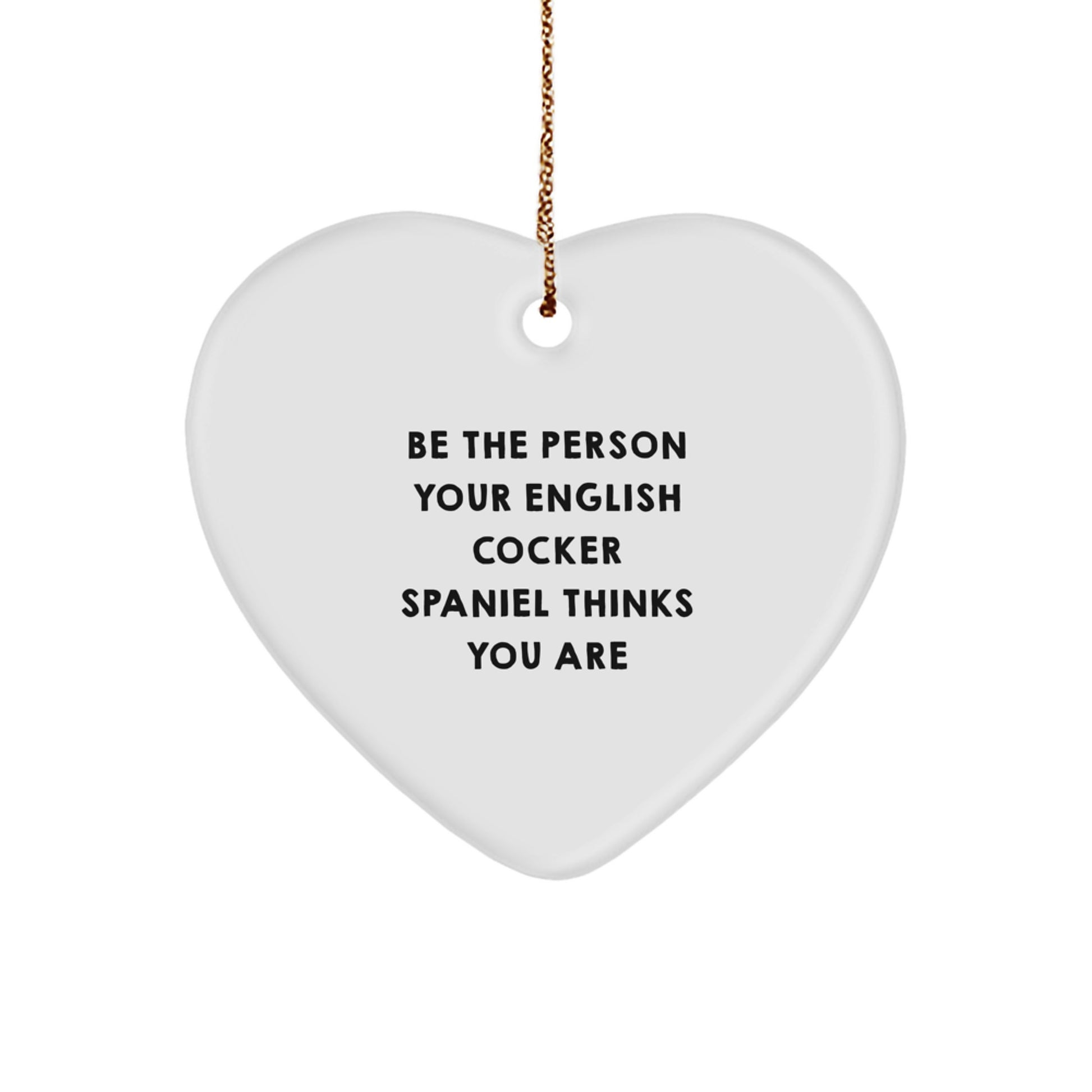 Funny English Cocker Spaniel Dog Gifts for Home, Heart Ornament Quote 'Be The Person Your English Cocker Spaniel Thinks You Are', Christmas Unique Gifts from Men - Image 1