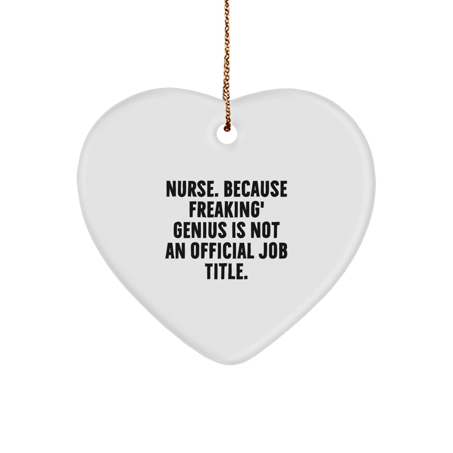 Funny Nurse Gifts from Friends for Christmas - Heart Ornament 'Nurse. Because Freaking' genius Is Not An Official Job Title.' - Image 1