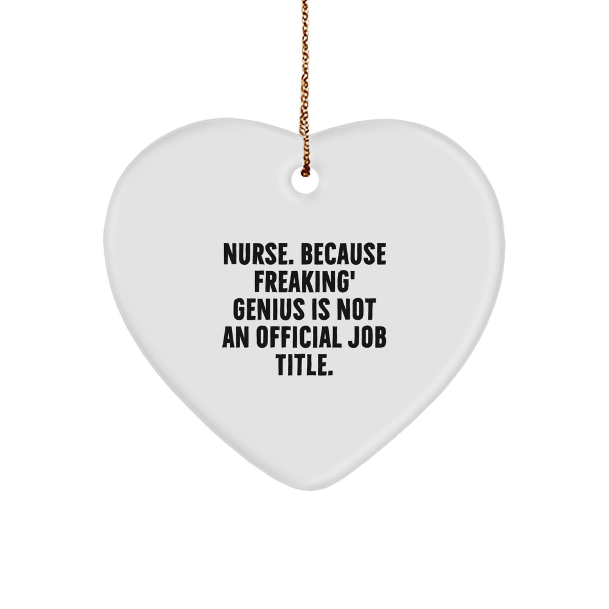 Funny Nurse Gifts from Friends for Christmas - Heart Ornament 'Nurse. Because Freaking' genius Is Not An Official Job Title.' - Image 1
