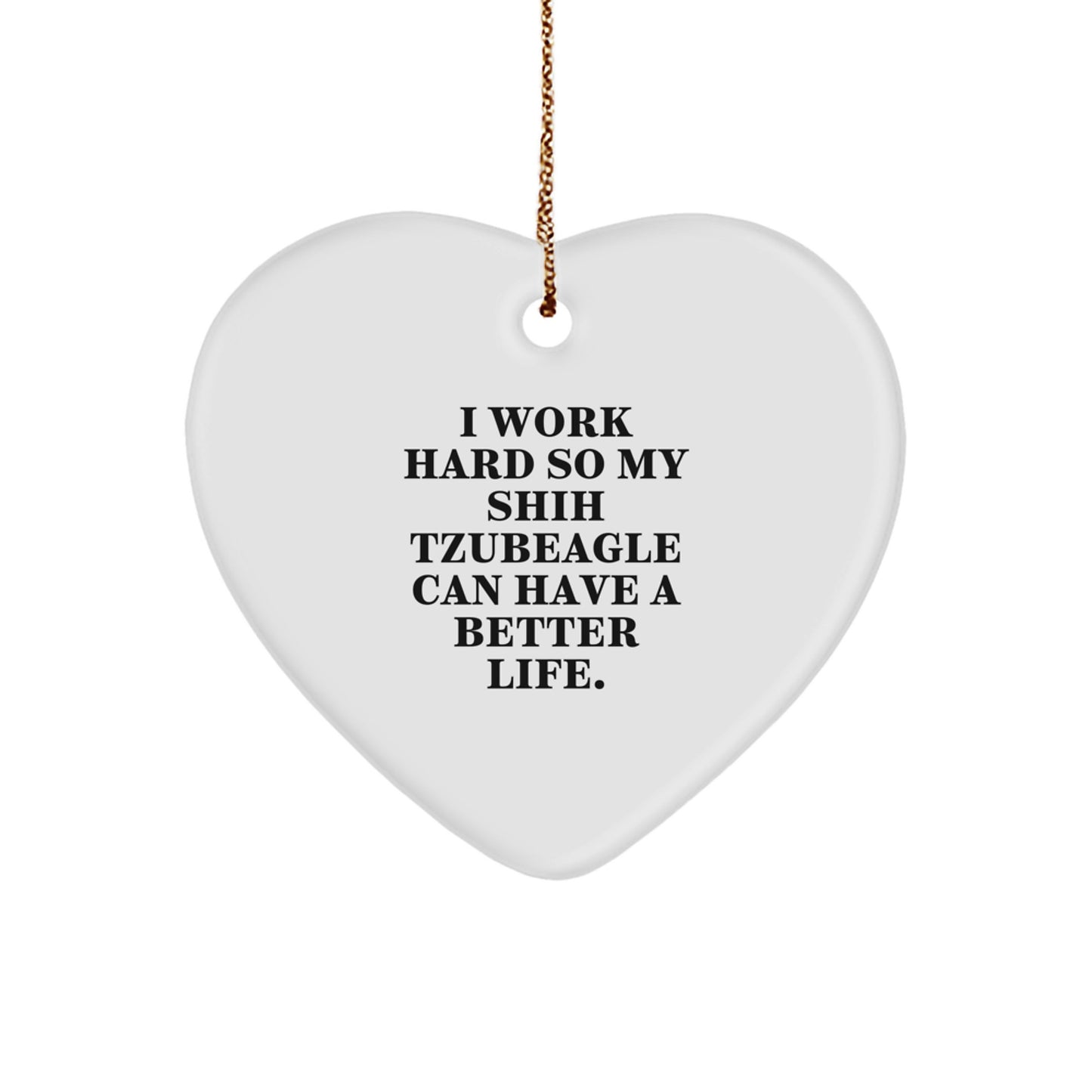 Funny Shih Tzu Dog Lover Gifts for Men Women Friends Coworkers Family Heart Ornament - I Work Hard So My Shih Tzubeagle Can Have A Better Life. - Image 1