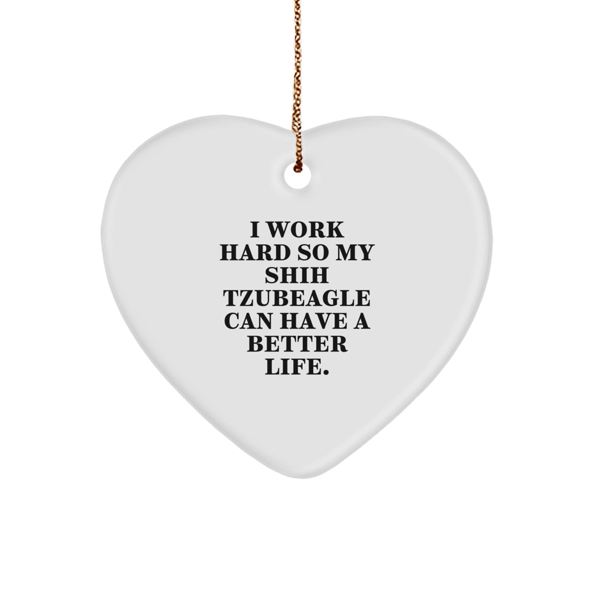 Funny Shih Tzu Dog Lover Gifts for Men Women Friends Coworkers Family Heart Ornament - I Work Hard So My Shih Tzubeagle Can Have A Better Life. - Image 1