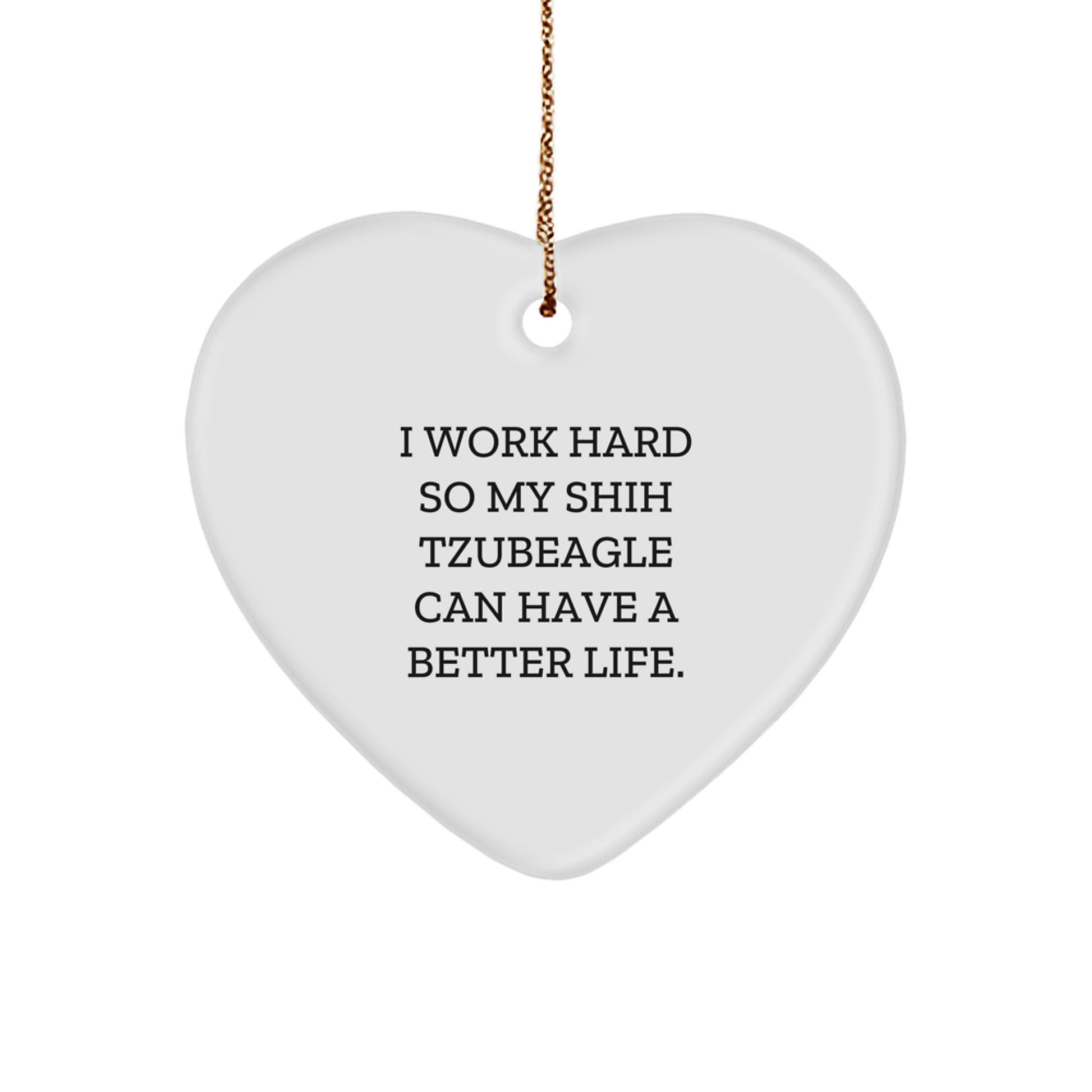 Funny Shih Tzu Dog Lover Gifts from Men to Friends for Christmas Unique Heart Ornament, 'I Work Hard So My Shih Tzubeagle Can Have A Better Life. - Image 1