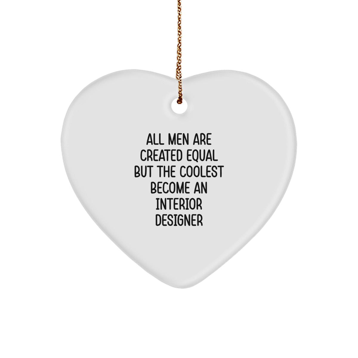 Gifts from Men to Interior Designers - Funny Quote 'All Men Are Created Equal But The Coolest Become An Interior Designer' Heart Ornament for Christmas Unique Gifts - Image 1