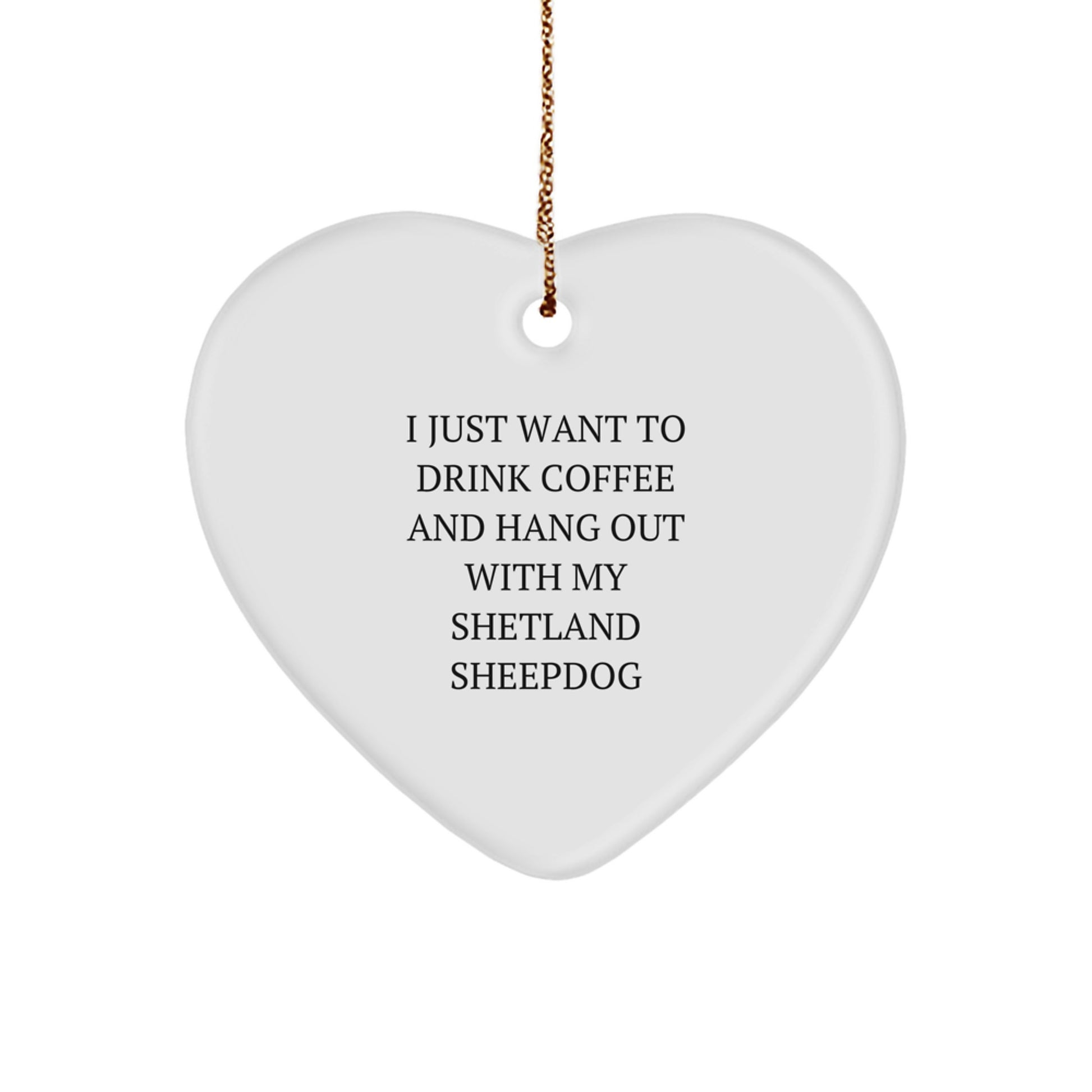 Funny Shetland Sheepdog Gifts from Family for Christmas Heart Ornaments to Hang Out with Your Cute Shetland Sheepdog, I Just Want to Drink Coffee - Image 1