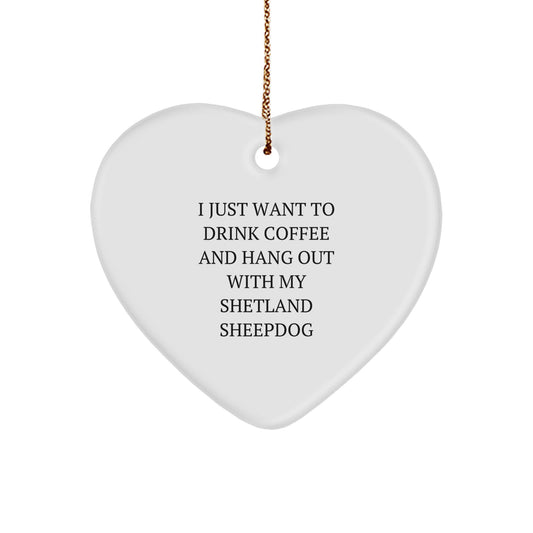 Funny Shetland Sheepdog Gifts from Family for Christmas Heart Ornaments to Hang Out with Your Cute Shetland Sheepdog, I Just Want to Drink Coffee - Image 1