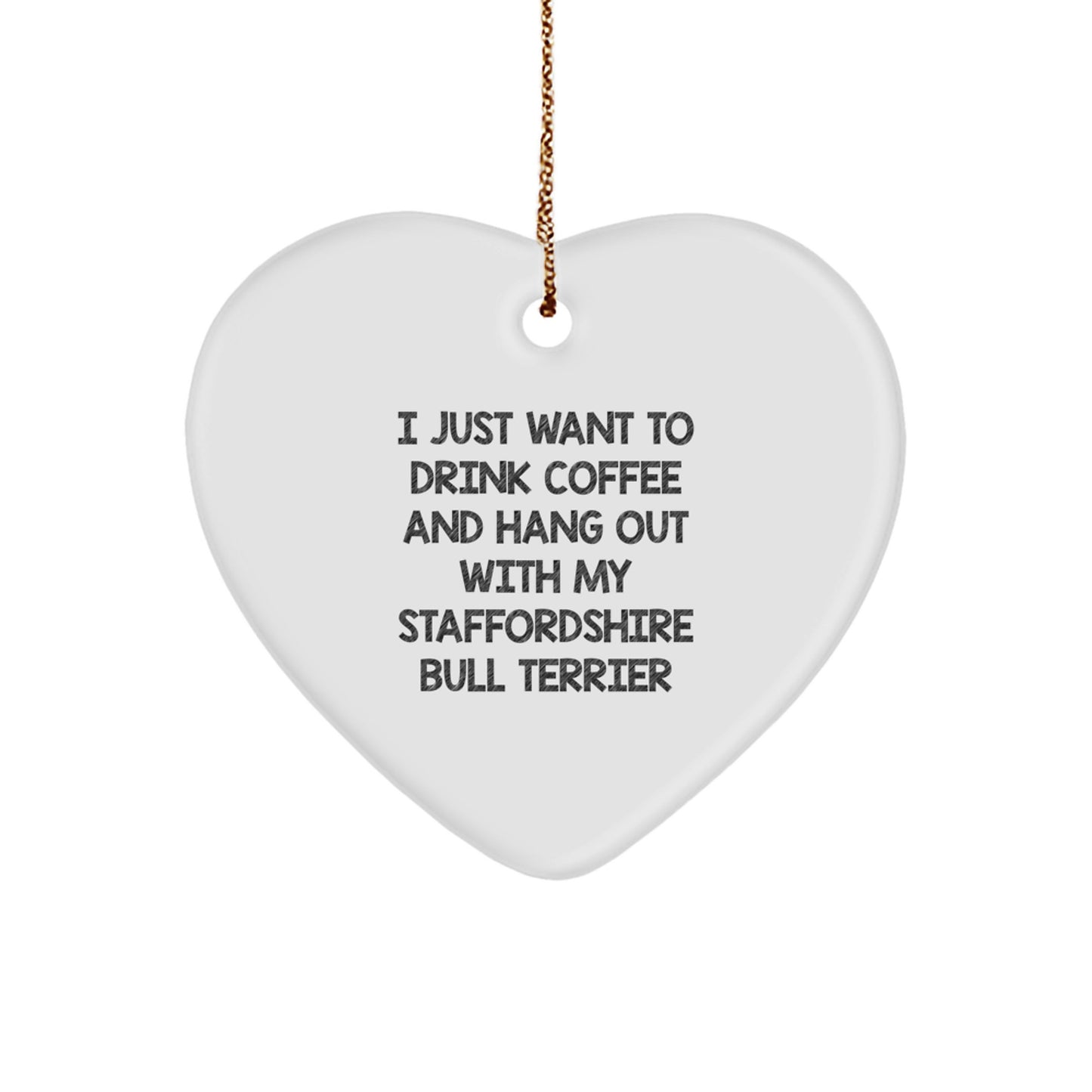 Staffordshire Bull Terrier Dog Lover Gifts from Men, Funny Heart Ornament for Christmas Unique Gifts, I Just Want To Drink Coffee And Hang Out With My Staffordshire Bull Terrier - Image 1