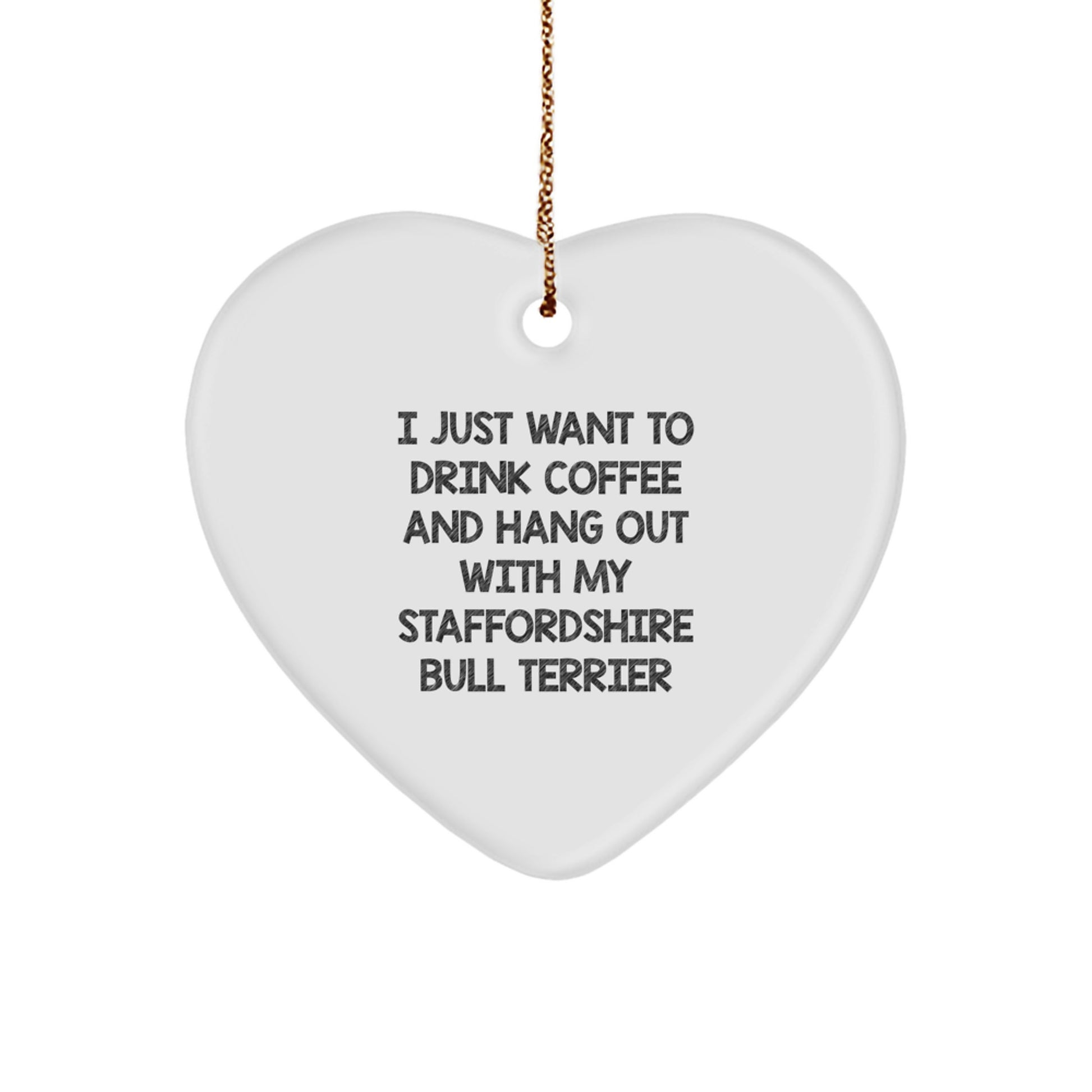 Staffordshire Bull Terrier Dog Lover Gifts from Men, Funny Heart Ornament for Christmas Unique Gifts, I Just Want To Drink Coffee And Hang Out With My Staffordshire Bull Terrier - Image 1