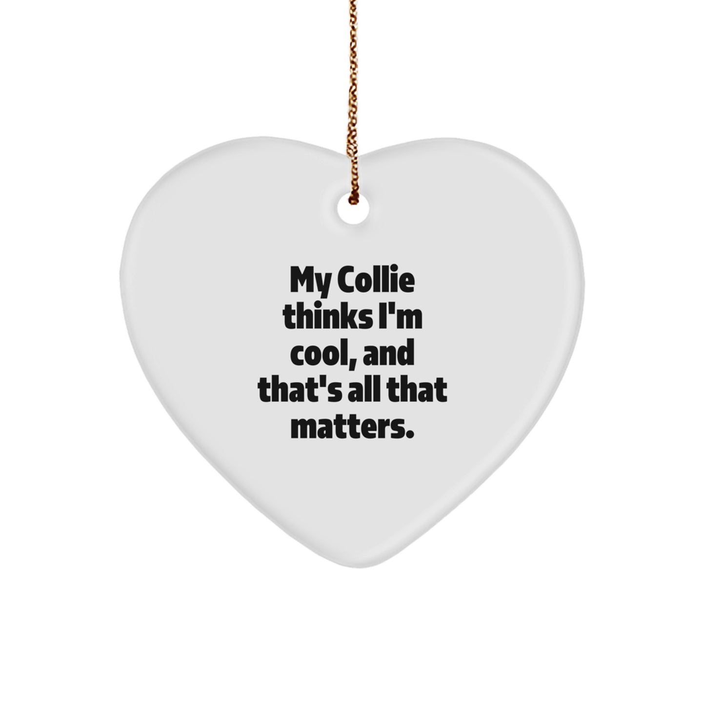 Collie Dog Christmas Unique Gifts for Men - Funny Collie Dog Heart Ornament, Quote 'My Collie Thinks I'm Cool, And That's All That Matters.', Heart Shaped Home Decor - Image 1