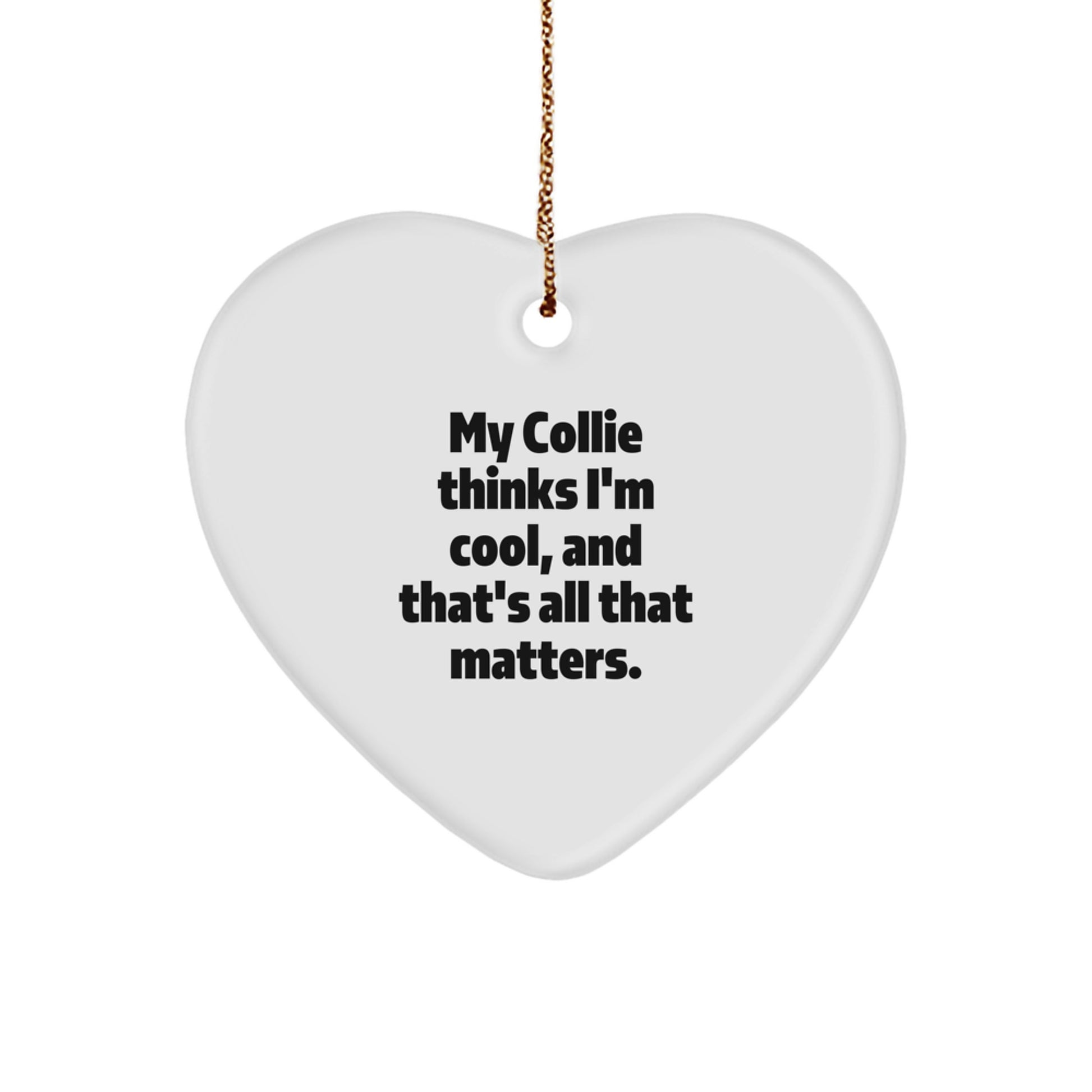 Collie Dog Christmas Unique Gifts for Men - Funny Collie Dog Heart Ornament, Quote 'My Collie Thinks I'm Cool, And That's All That Matters.', Heart Shaped Home Decor - Image 1