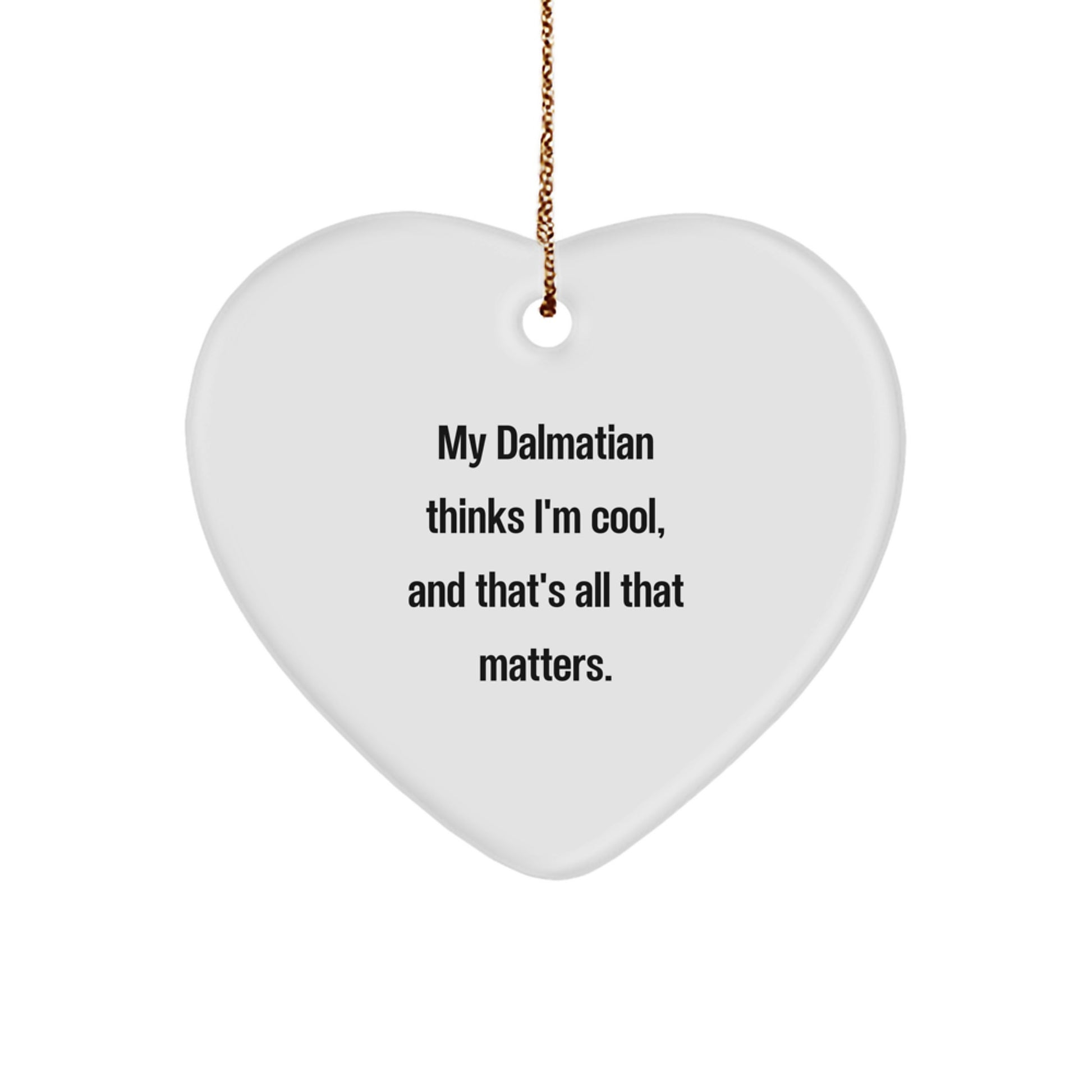 Funny Dalmatian Dog Gift for Friends, Heart Ornament with Quote 'My Dalmatian Thinks I'm Cool, And That's All That Matters., Gifts for Dalmatian Dog Lovers, Christmas Unique Gifts from Men to Family - Image 1