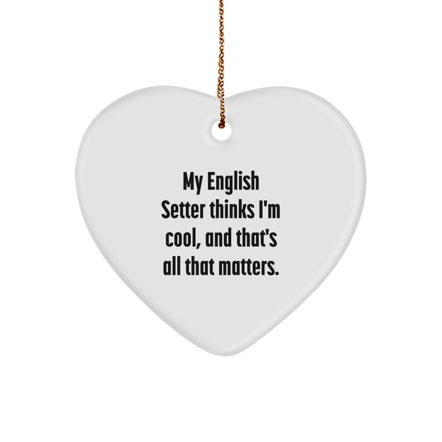 English Setter Dog Heart Ornament Gifts from Family - Funny Quote 'My English Setter Thinks I'm Cool, And That's All That Matters.' Christmas Unique Gifts for Men Women Friends - Image 1
