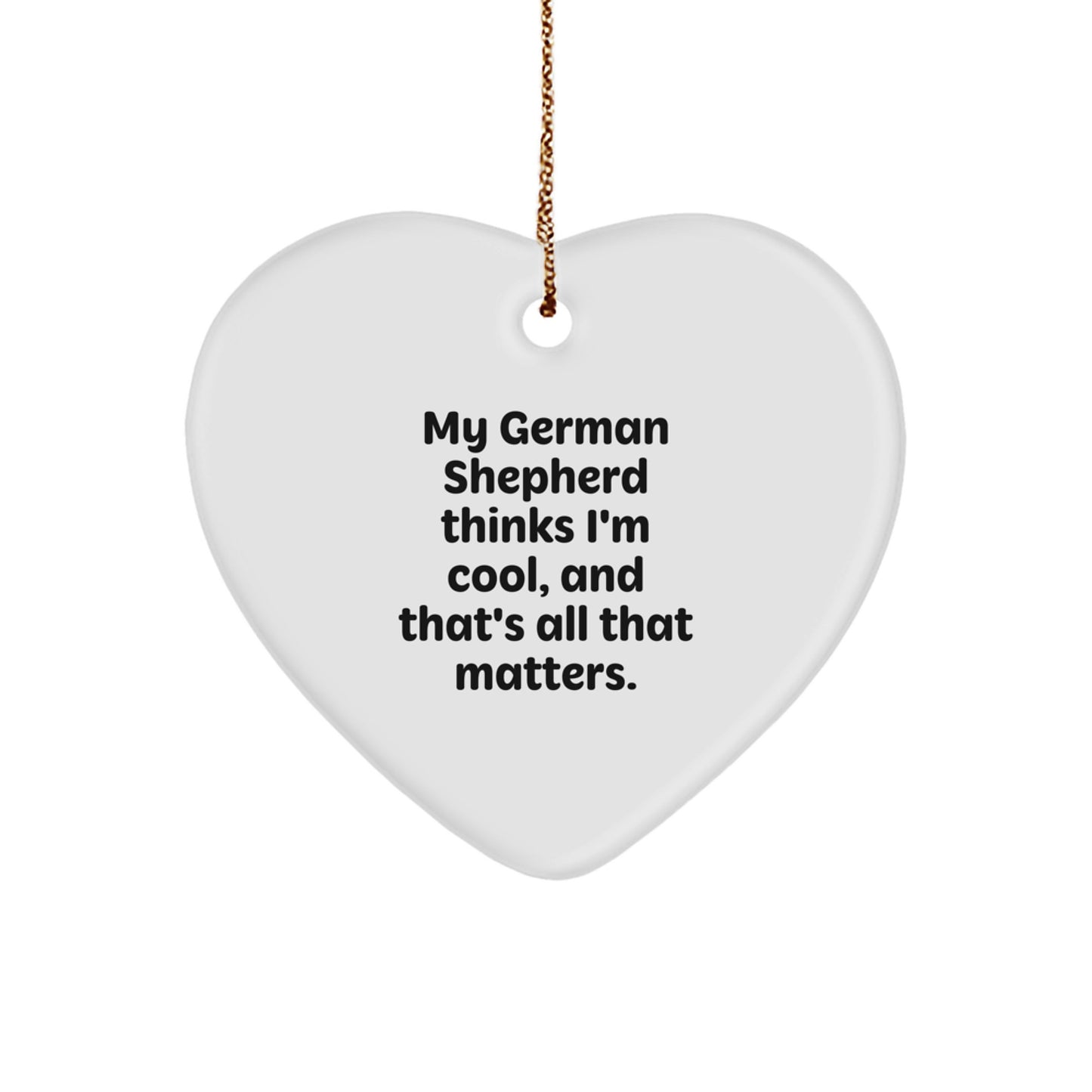 Funny German Shepherd Dog Gifts from Men to Friends, Heart Ornament with 'My German Shepherd Thinks I'm Cool, And That's All That Matters.' Quote for Christmas Unique Gifts - Image 1