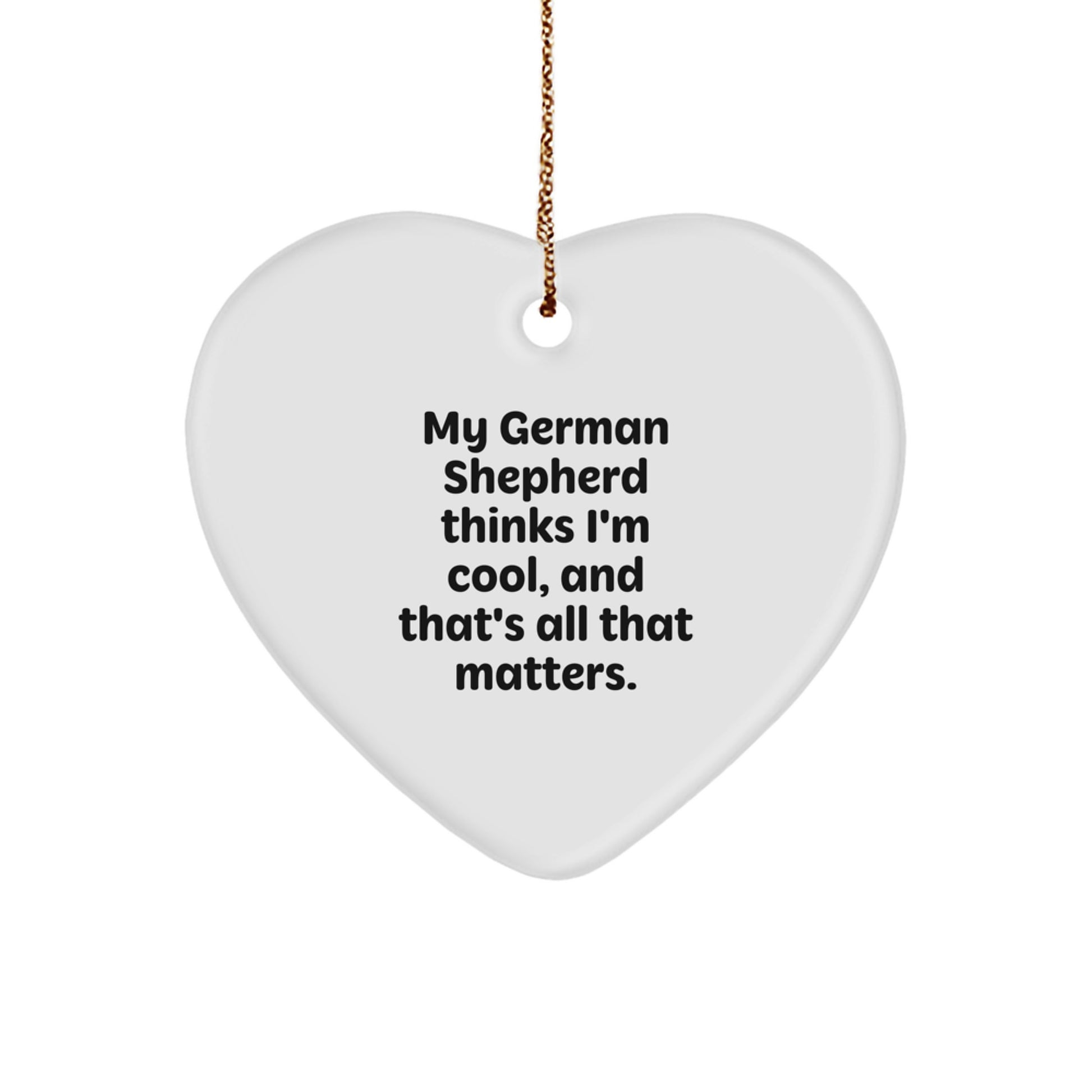 Funny German Shepherd Dog Gifts from Men to Friends, Heart Ornament with 'My German Shepherd Thinks I'm Cool, And That's All That Matters.' Quote for Christmas Unique Gifts - Image 1