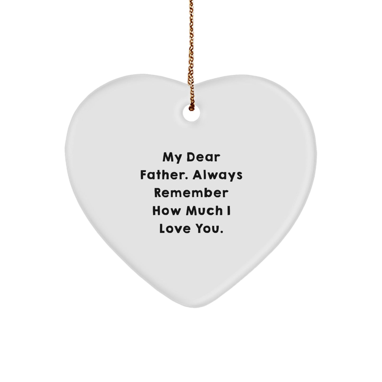 Funny Father Gifts from Me, Heart Ornament with 'My Dear Father. Always Remember How Much I Love You.', Unique Christmas Unique Gifts for Dad - Image 1