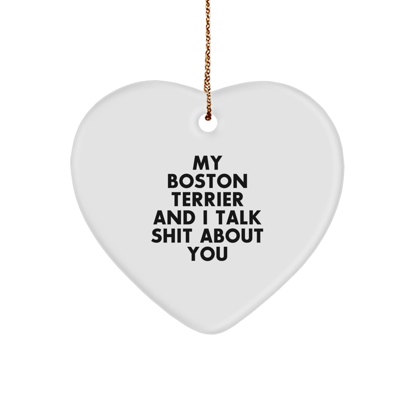 Funny Boston Terrier Dog Lover Christmas Unique Gifts from Men to Friends, Boston Terrier Dog Heart Ornament with Quirky Quote 'My Boston Terrier And I Talk Shit About You' - Image 1