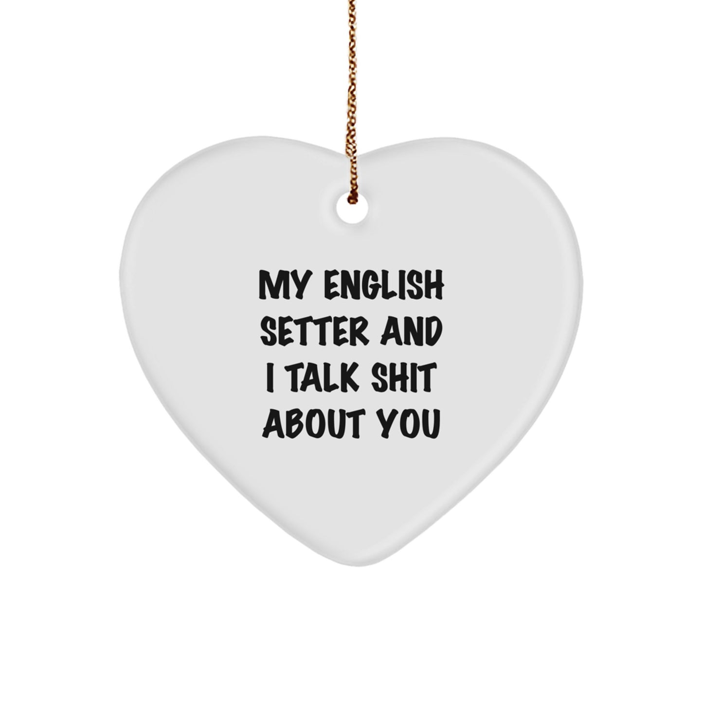 Funny English Setter Dog Lover Gifts from Men to Family - Heart Ornament with 'My English Setter And I Talk Shit About You' Quote for Christmas Unique Gifts - Image 1