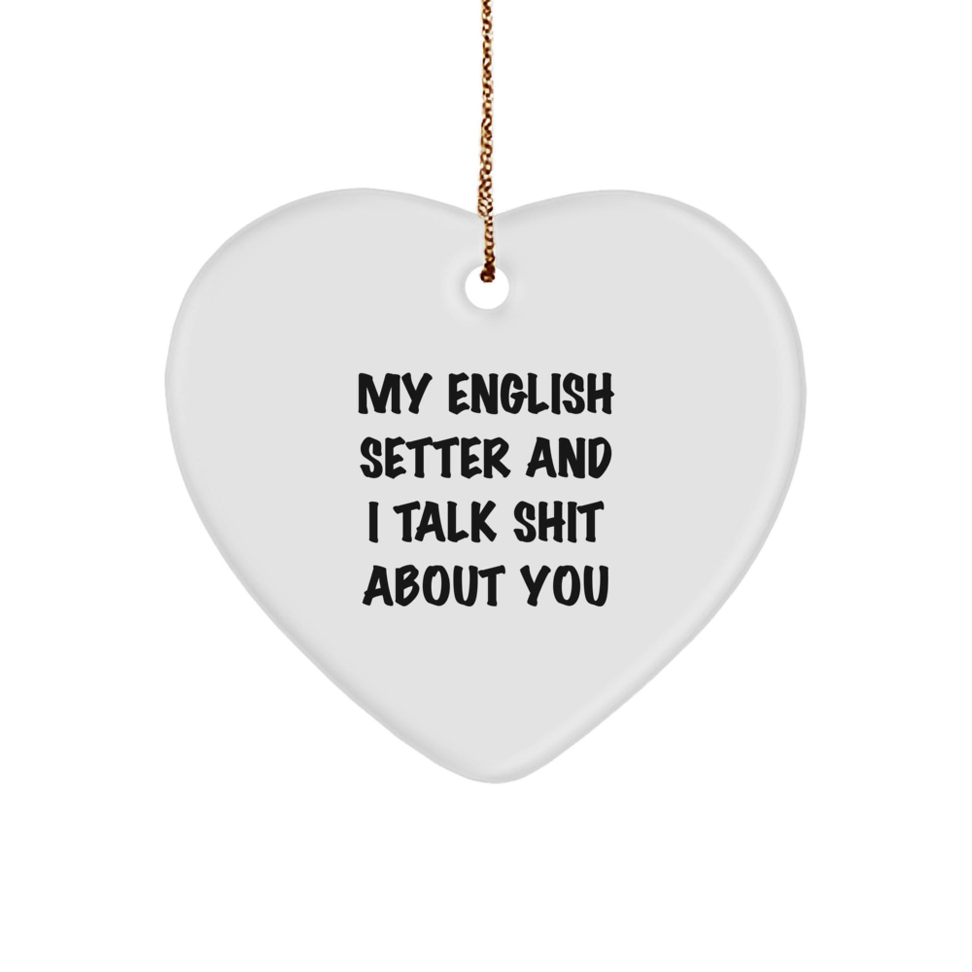 Funny English Setter Dog Lover Gifts from Men to Family - Heart Ornament with 'My English Setter And I Talk Shit About You' Quote for Christmas Unique Gifts - Image 1