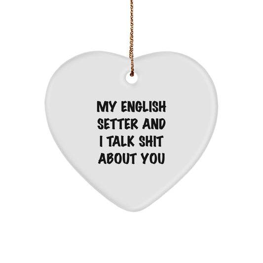Funny English Setter Dog Lover Gifts from Men to Family - Heart Ornament with 'My English Setter And I Talk Shit About You' Quote for Christmas Unique Gifts - Image 1