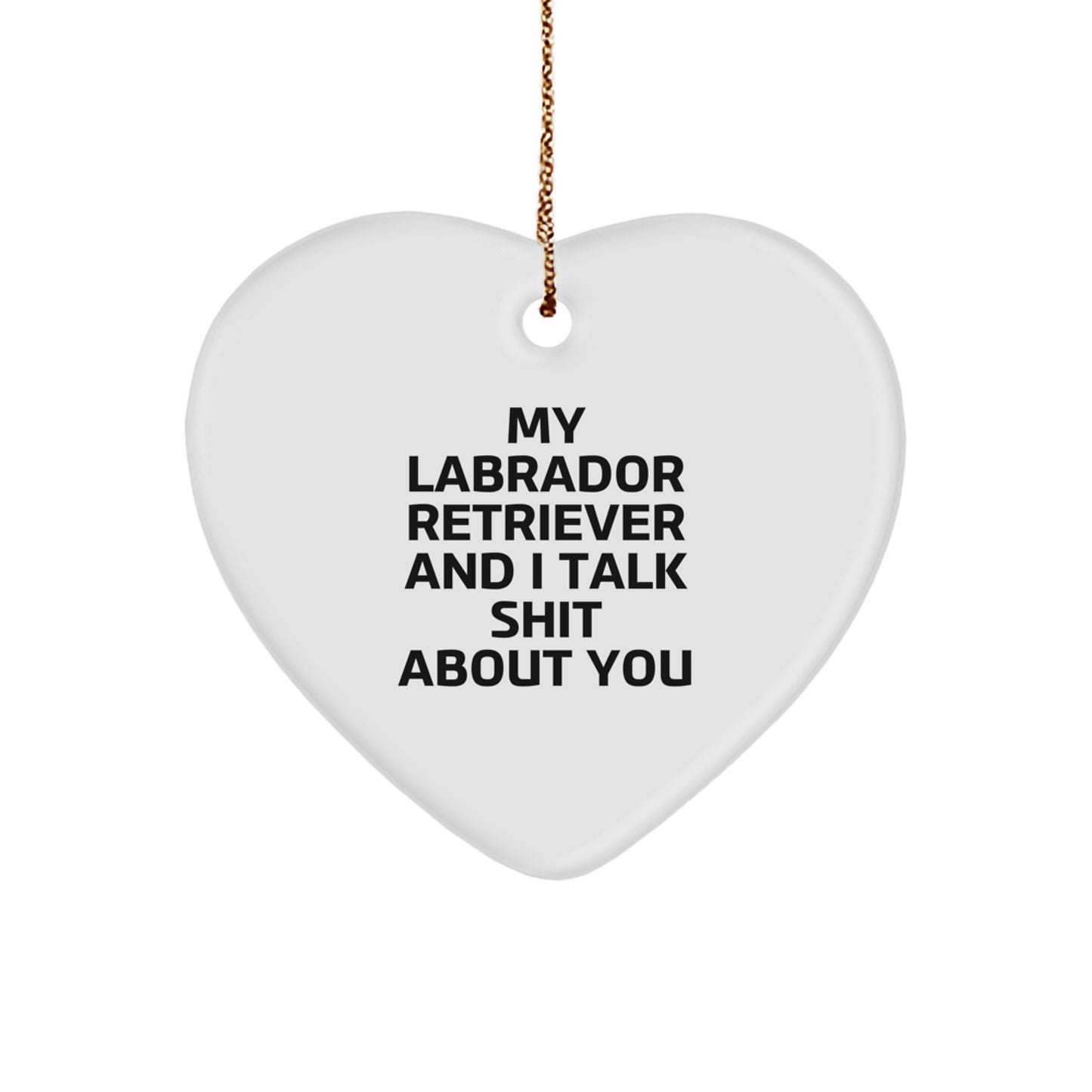 Labrador Retriever Dog Christmas Unique Gifts from Friends, Funny Heart Ornament for Men, Women, Coworkers, Family - ''My Labrador Retriever And I Talk Shit About You' - Image 1