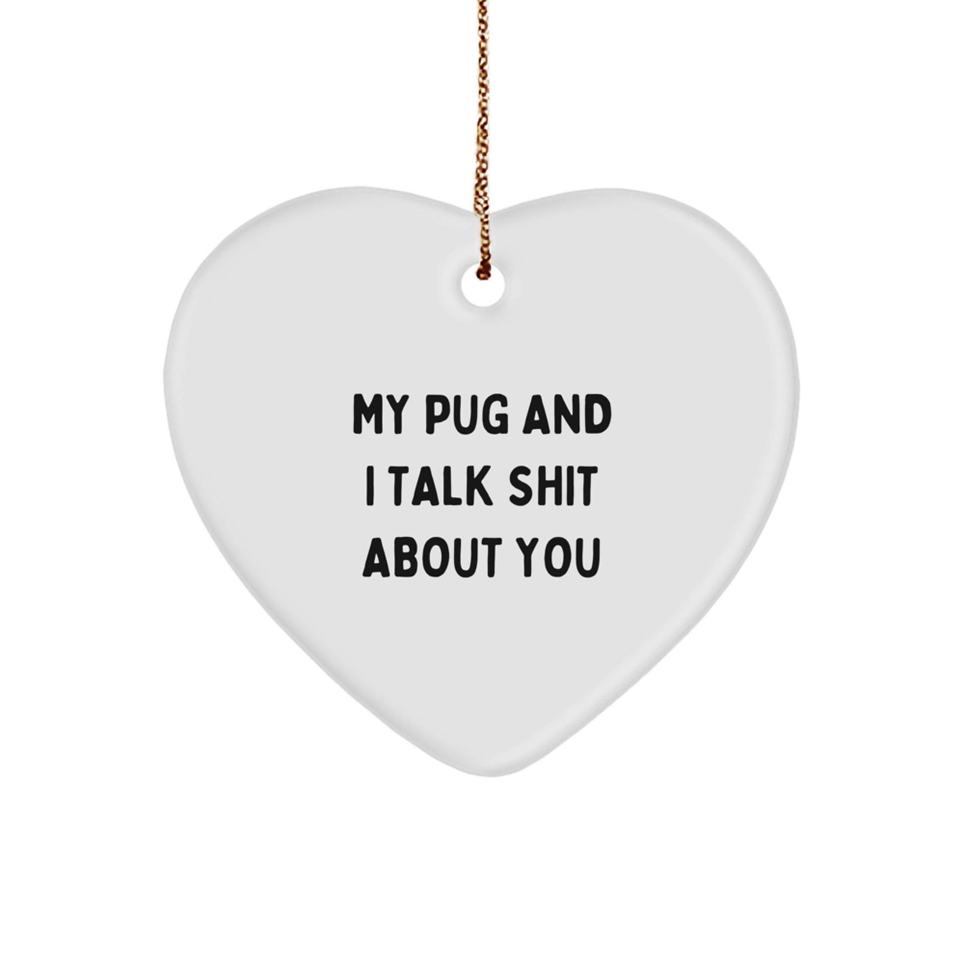 Funny Pug Dog Christmas Unique Gifts for Friends, Unique Heart Ornament with 'My Pug And I Talk Shit About You' Quote, Gifts from Women to Family Members - Image 1