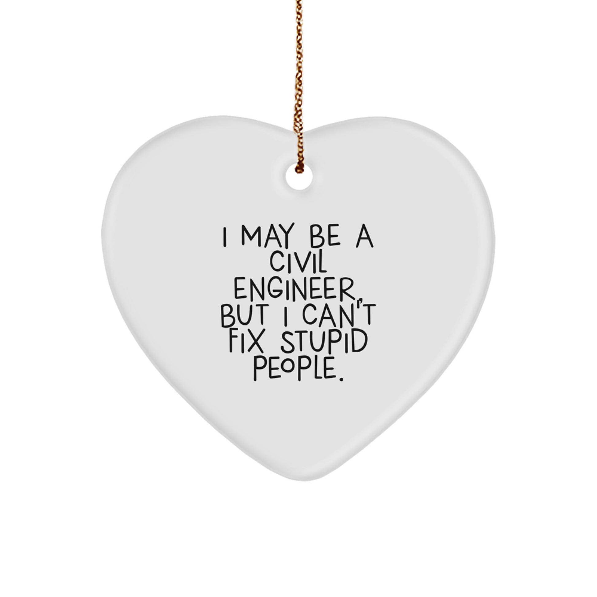 Funny Civil Engineer Heart Ornament, Gifts for Men, Women, Friends, Coworkers, Family Members, Christmas Unique Decorations, I May Be A Civil Engineer, But I Can't Fix Stupid People. - Image 1