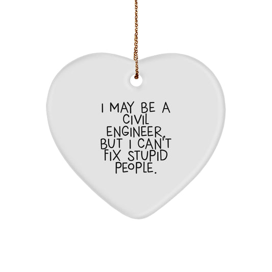 Funny Civil Engineer Heart Ornament, Gifts for Men, Women, Friends, Coworkers, Family Members, Christmas Unique Decorations, I May Be A Civil Engineer, But I Can't Fix Stupid People. - Image 1