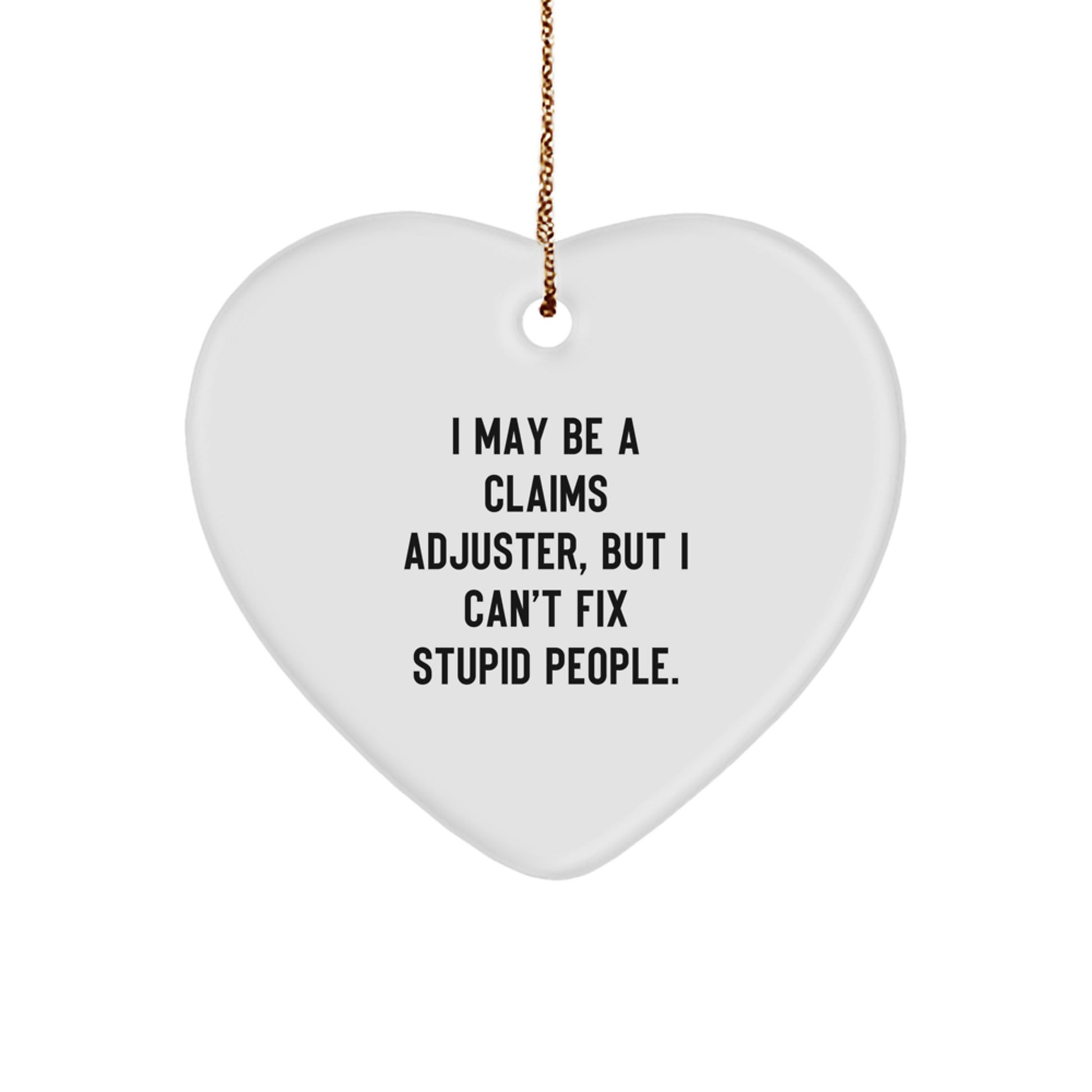 Funny Claims Adjuster Christmas Unique Gifts from Friends, Heart Ornament for Claims Adjuster, 'I May Be A Claims Adjuster, But I Can't Fix Stupid People.' - Image 1