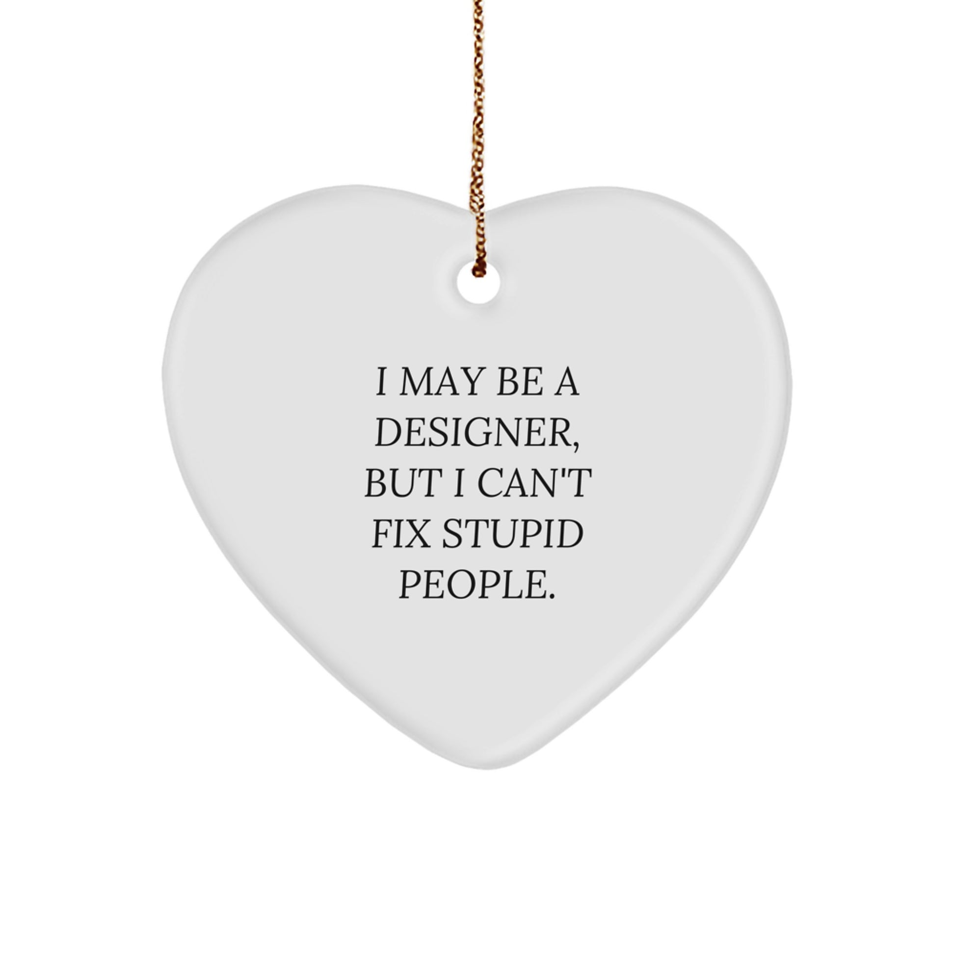 Funny Designer Gifts from Friends and Family - Heart Ornament, 'I May Be A Designer, But I Can't Fix Stupid People.', Christmas Unique Gifts - Image 1
