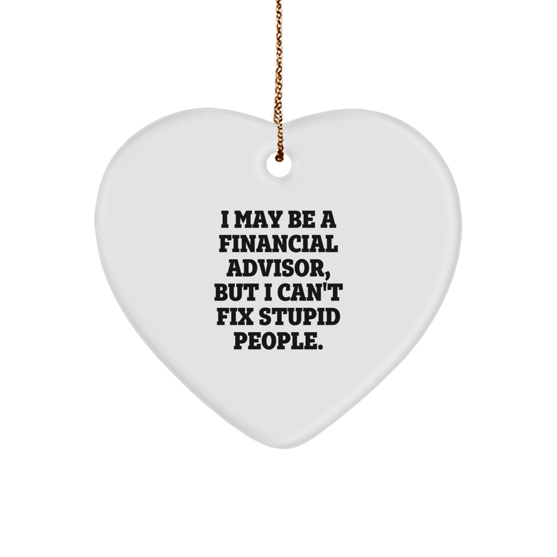 Funny Financial Advisor Gifts from Friends, Heart Ornament for Financial Advisor, Christmas Unique Ornaments Inspired by I May Be A Financial Advisor, But I Can't Fix Stupid People. - Image 1